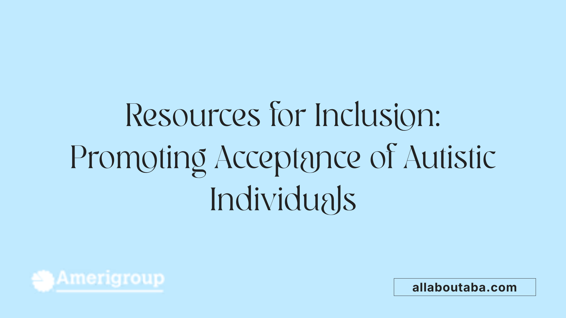 Resources for Inclusion: Promoting Acceptance of Autistic Individuals