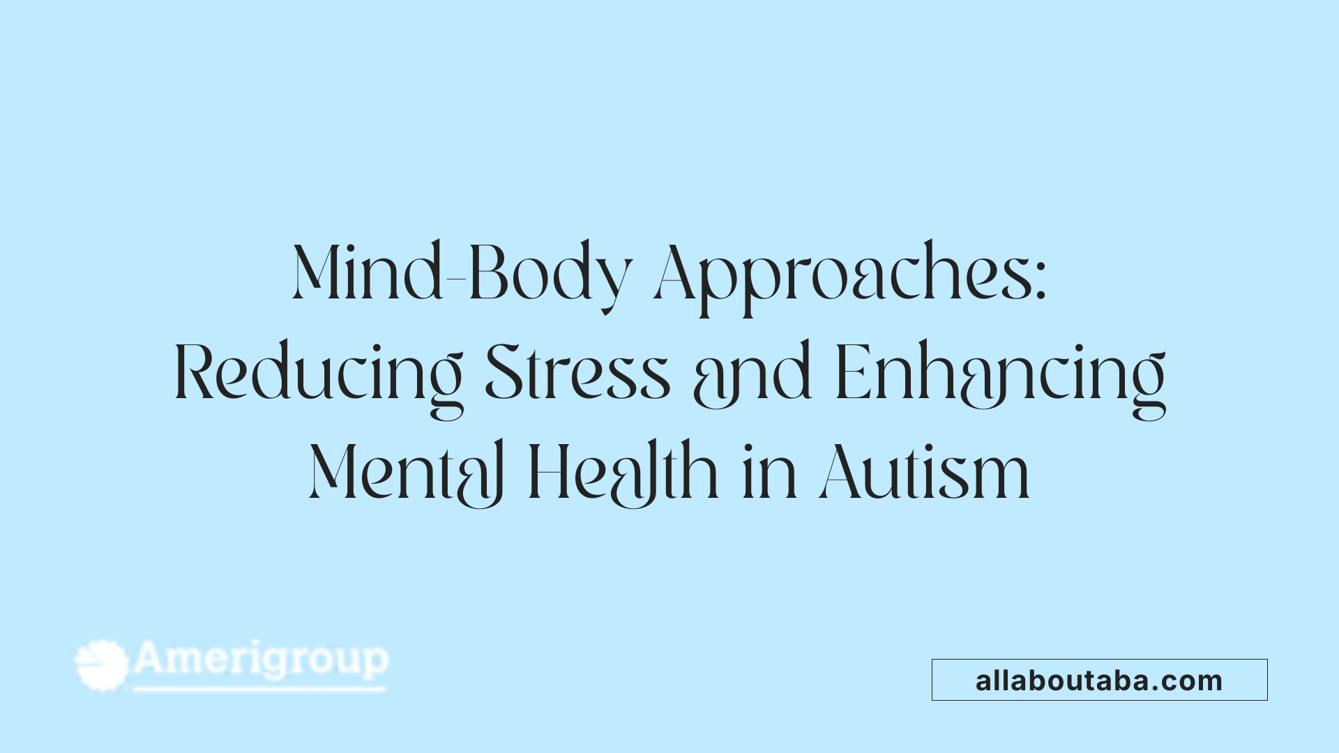 Mind-Body Approaches: Reducing Stress and Enhancing Mental Health in Autism
