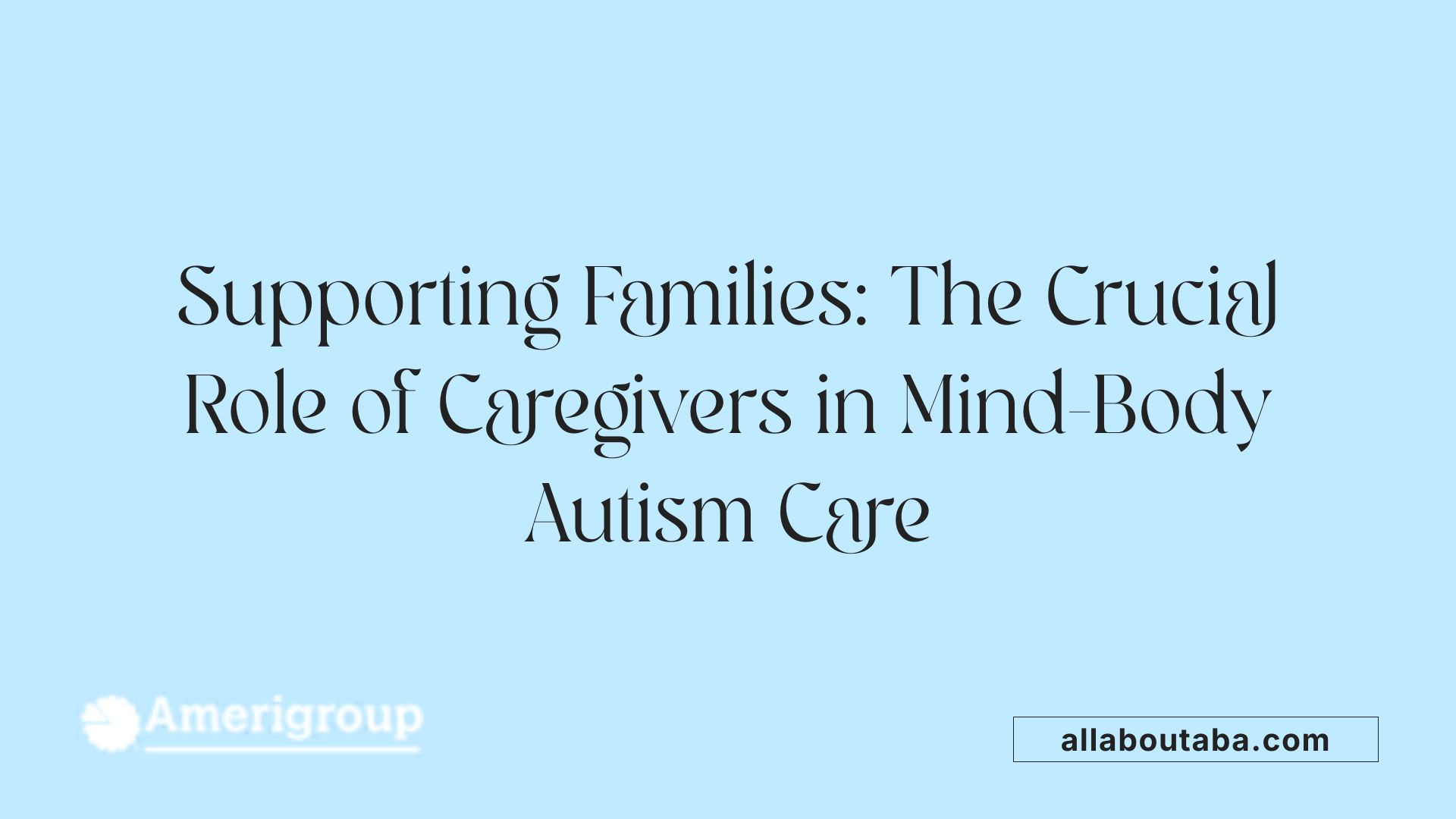Supporting Families: The Crucial Role of Caregivers in Mind-Body Autism Care