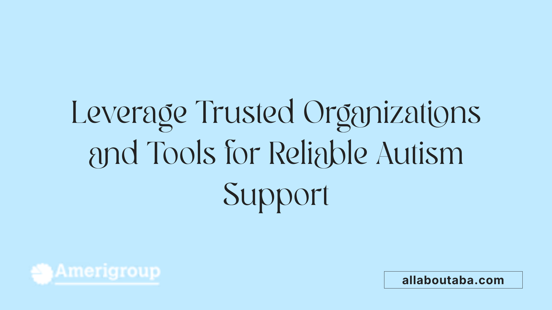 Leverage Trusted Organizations and Tools for Reliable Autism Support
