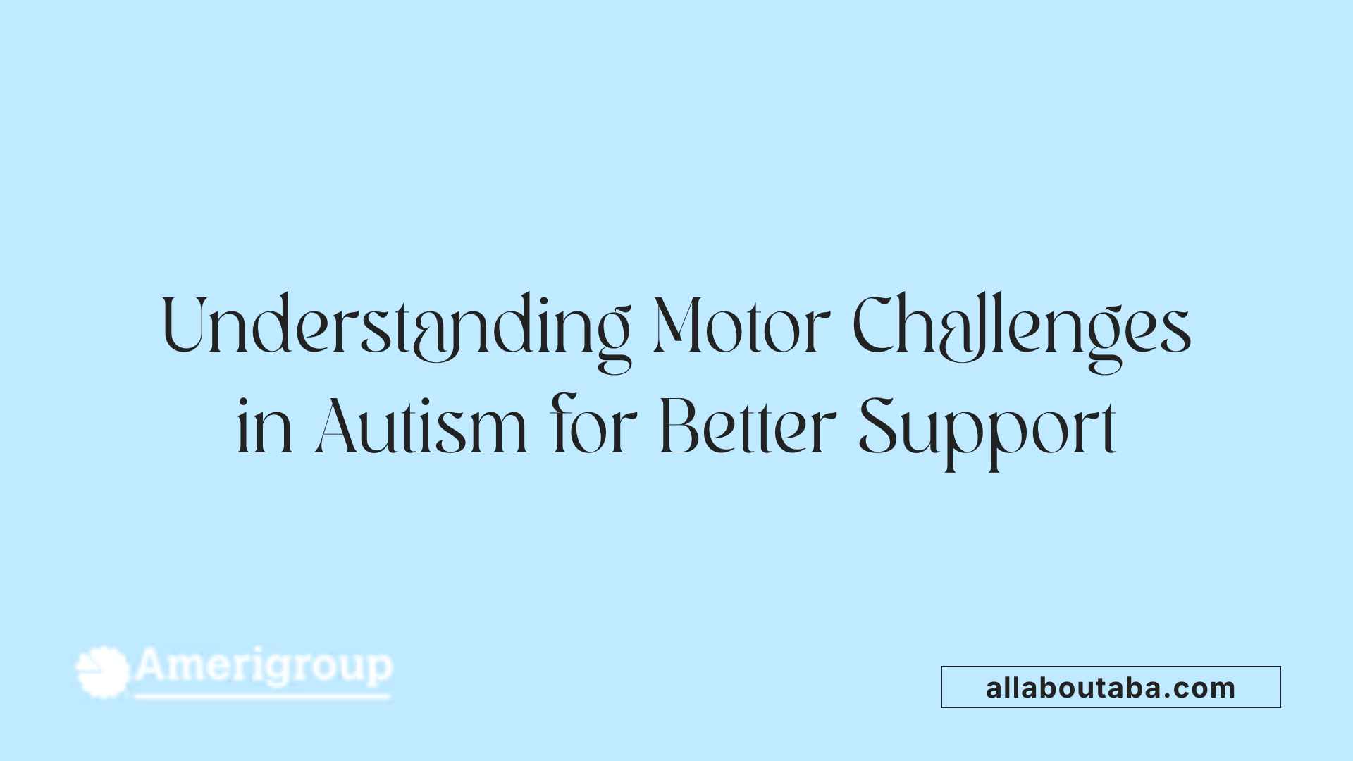 Understanding Motor Challenges in Autism for Better Support