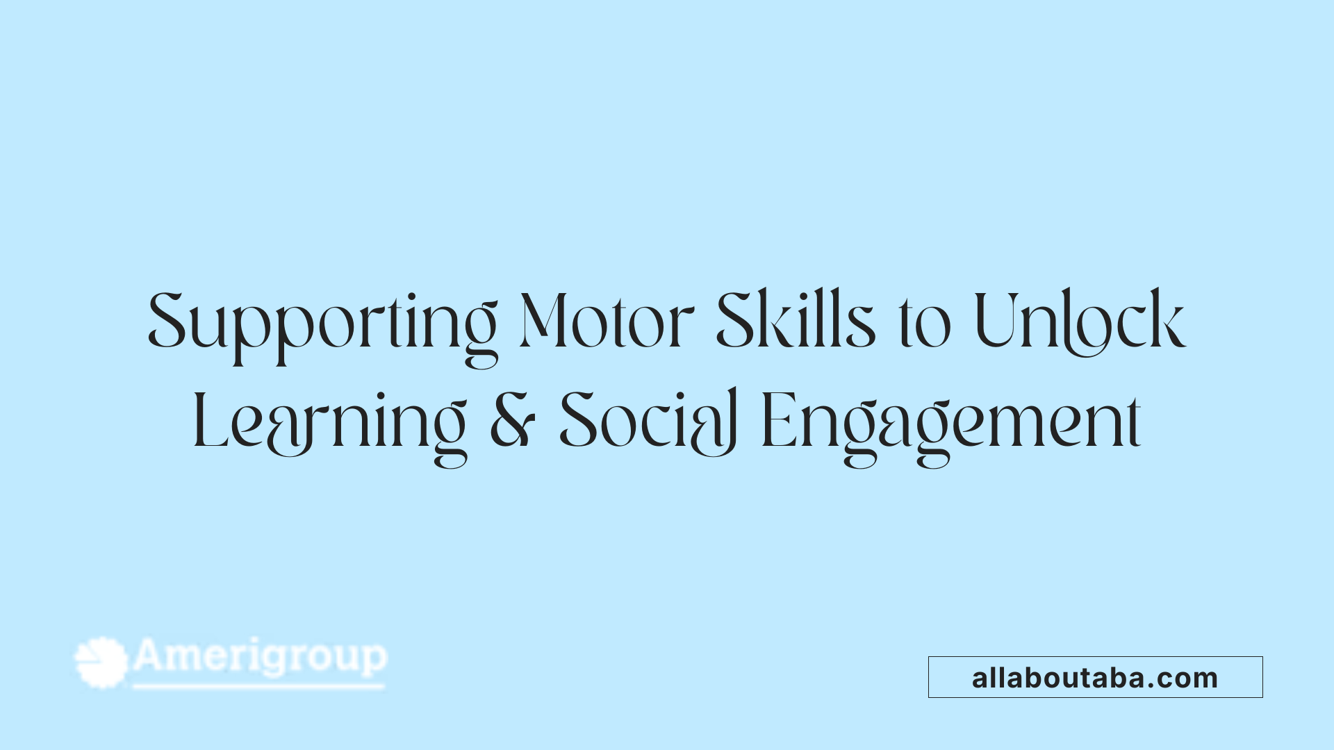 Supporting Motor Skills to Unlock Learning & Social Engagement