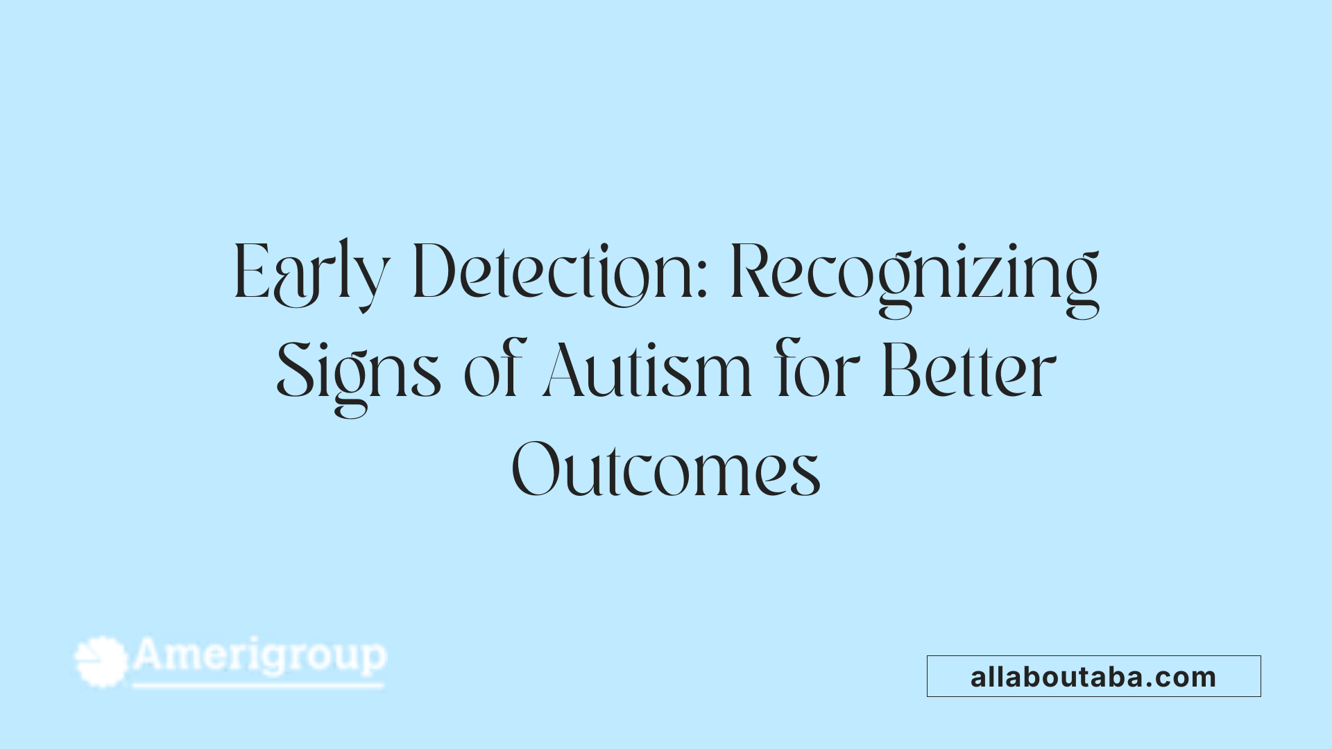 Early Detection: Recognizing Signs of Autism for Better Outcomes