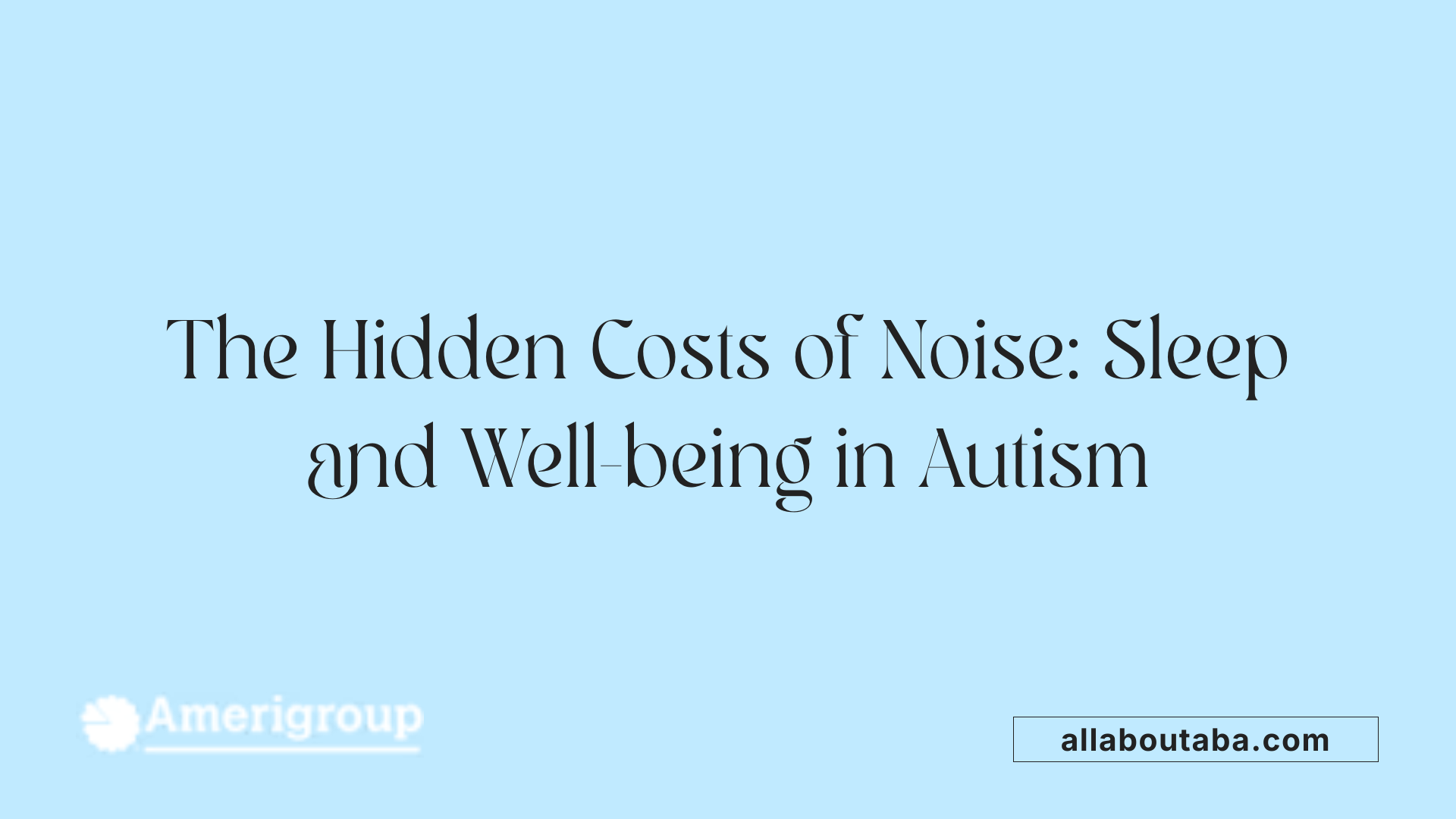 The Hidden Costs of Noise: Sleep and Well-being in Autism