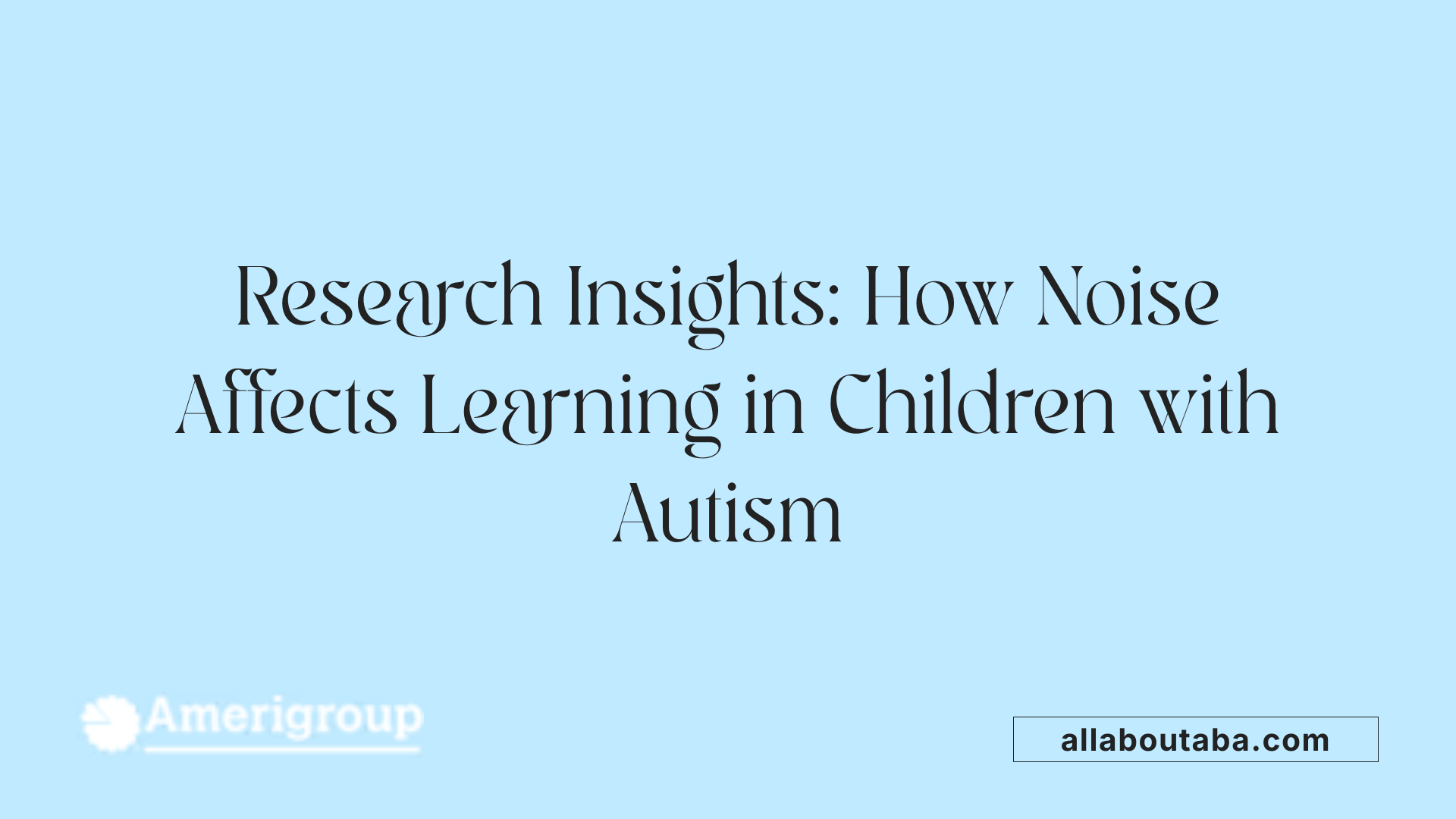 Research Insights: How Noise Affects Learning in Children with Autism