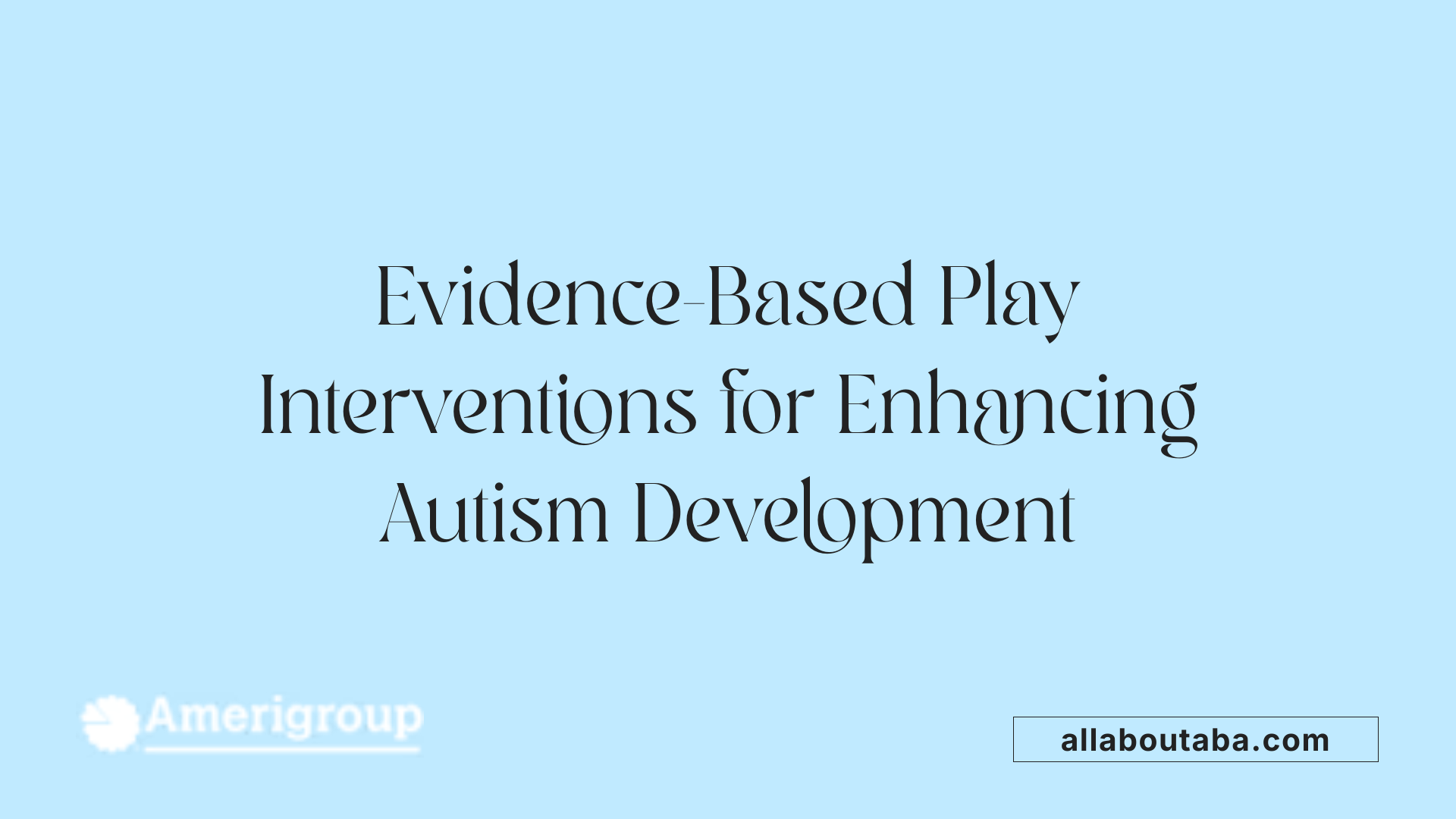 Evidence-Based Play Interventions for Enhancing Autism Development