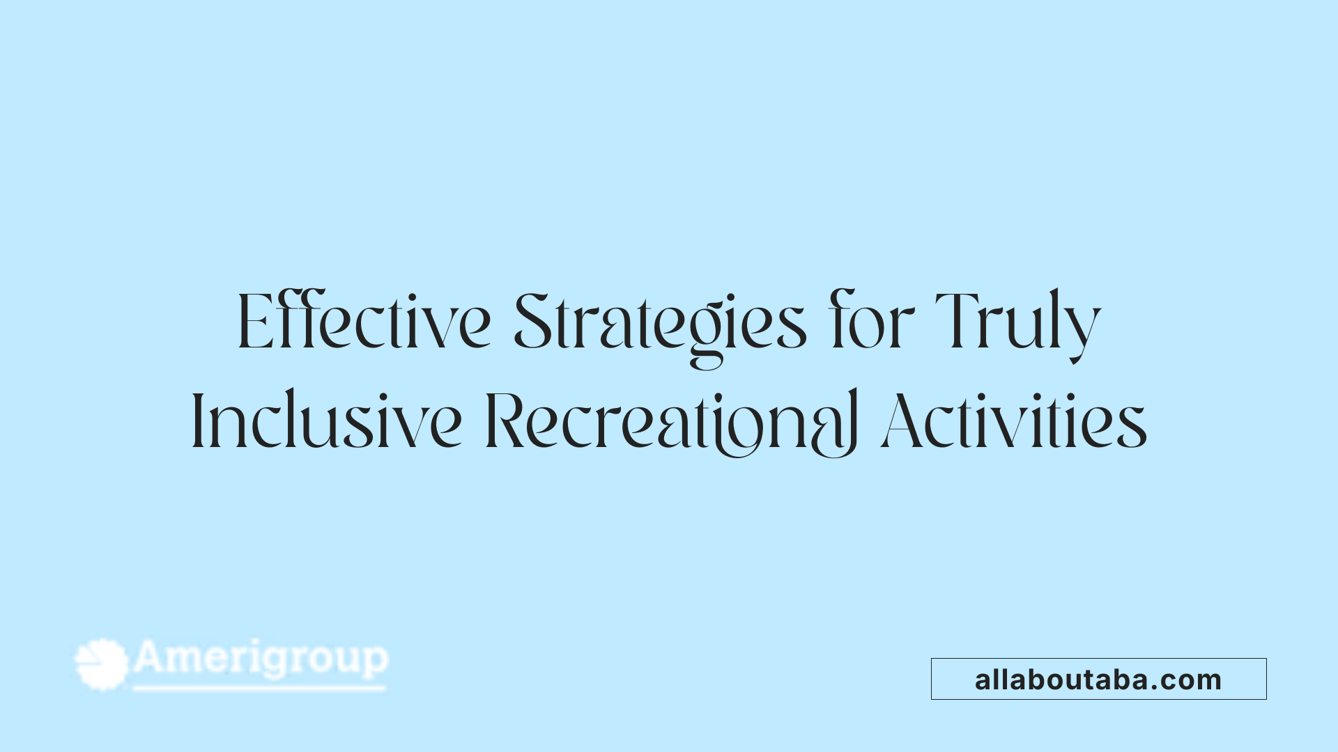 Effective Strategies for Truly Inclusive Recreational Activities