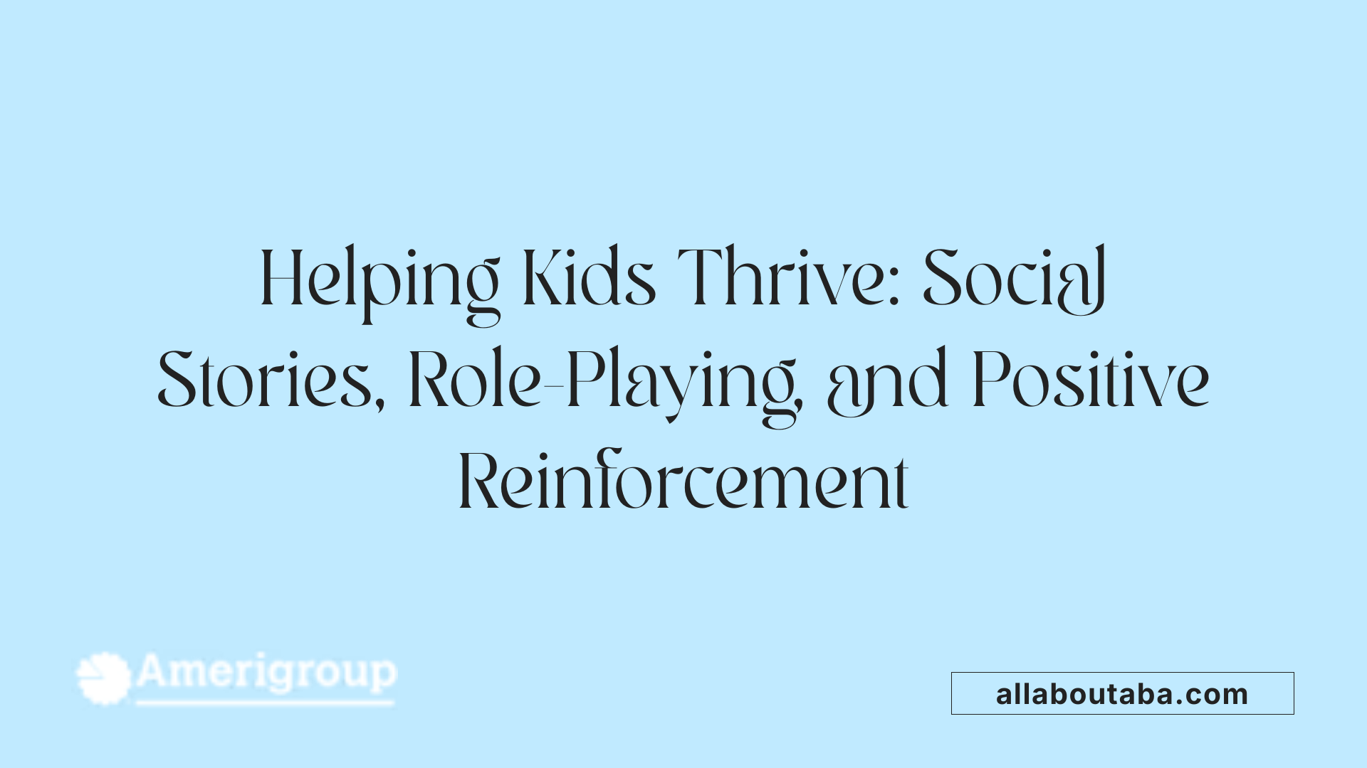 Helping Kids Thrive: Social Stories, Role-Playing, and Positive Reinforcement
