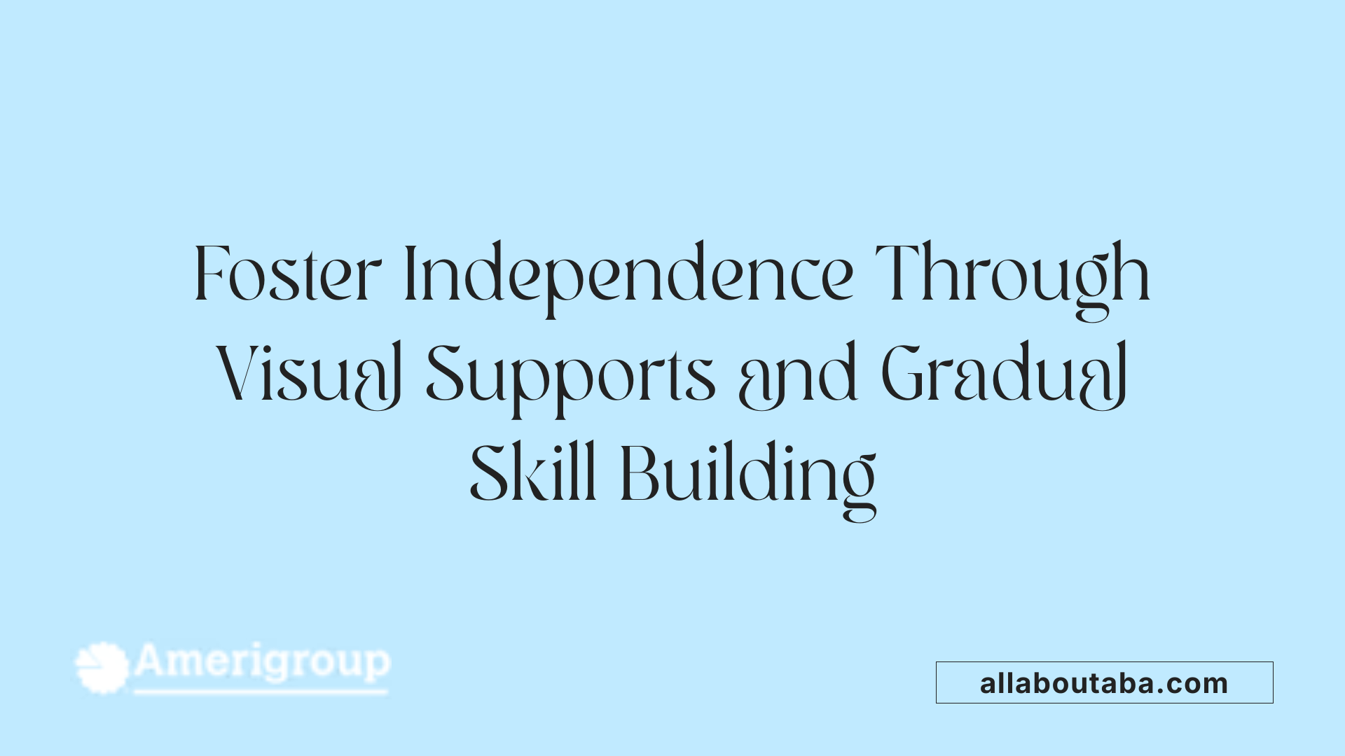 Foster Independence Through Visual Supports and Gradual Skill Building