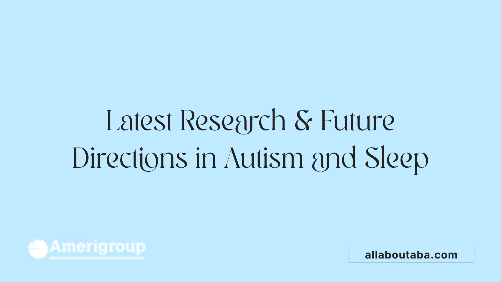 Latest Research &amp; Future Directions in Autism and Sleep