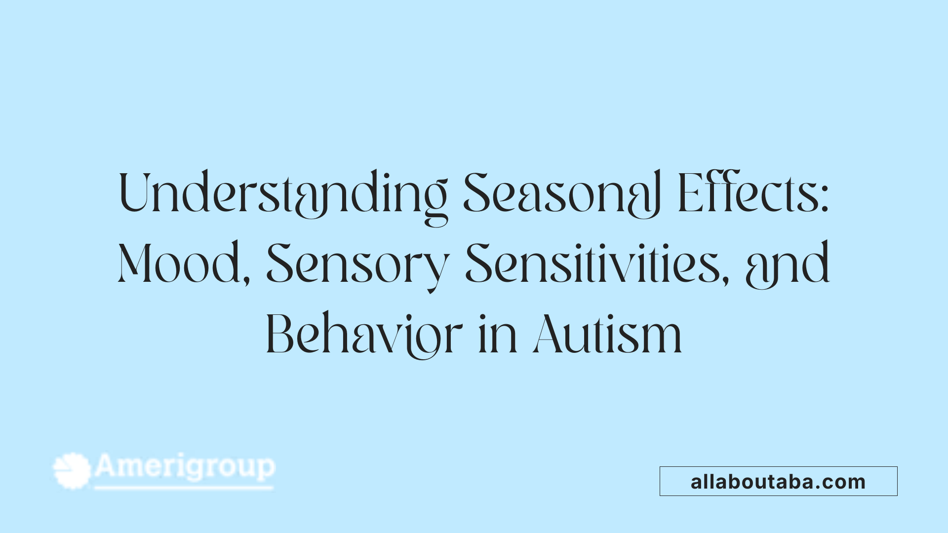 Understanding Seasonal Effects: Mood, Sensory Sensitivities, and Behavior in Autism