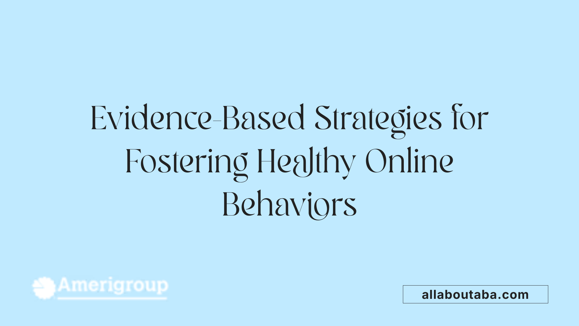 Evidence-Based Strategies for Fostering Healthy Online Behaviors