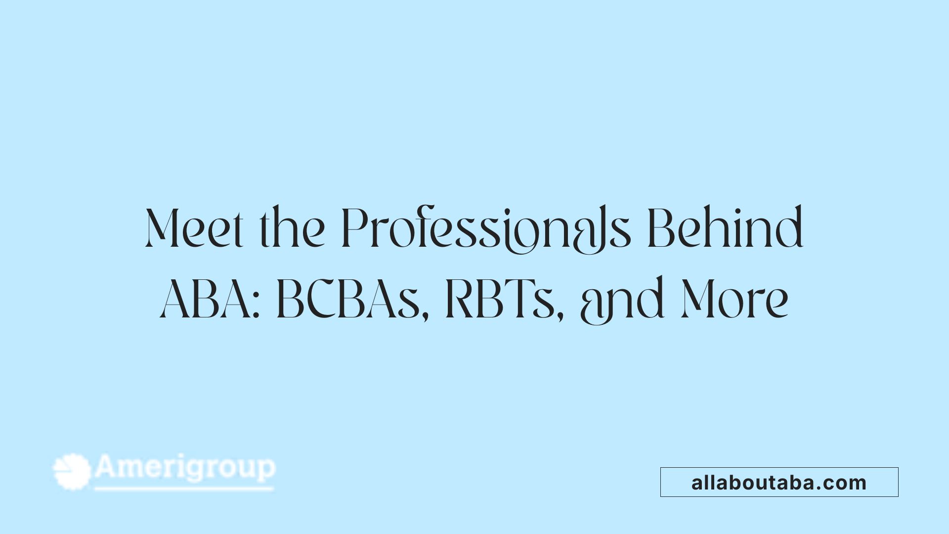 Meet the Professionals Behind ABA: BCBAs, RBTs, and More