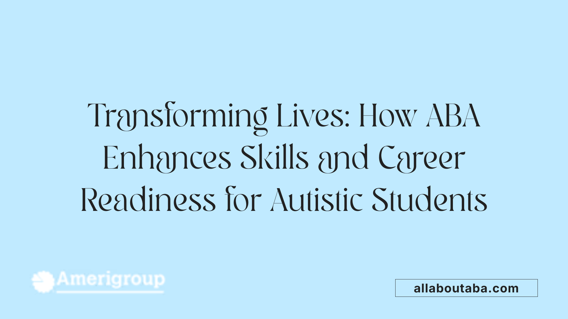 Transforming Lives: How ABA Enhances Skills and Career Readiness for Autistic Students