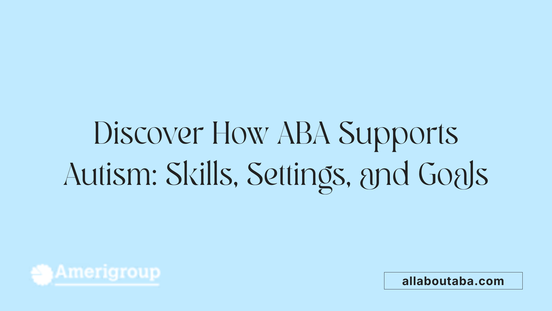 Discover How ABA Supports Autism: Skills, Settings, and Goals