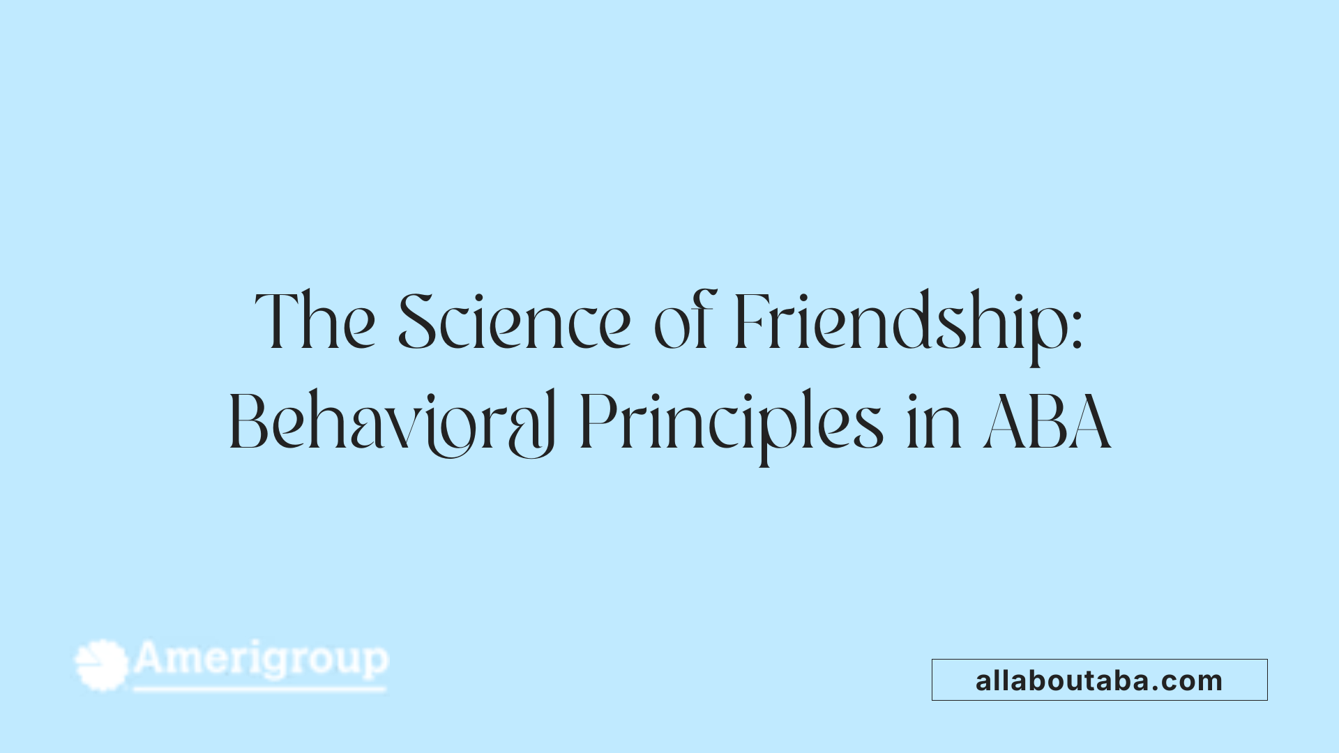 The Science of Friendship: Behavioral Principles in ABA