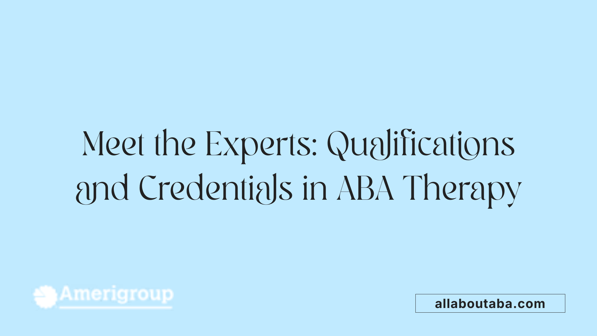 Meet the Experts: Qualifications and Credentials in ABA Therapy