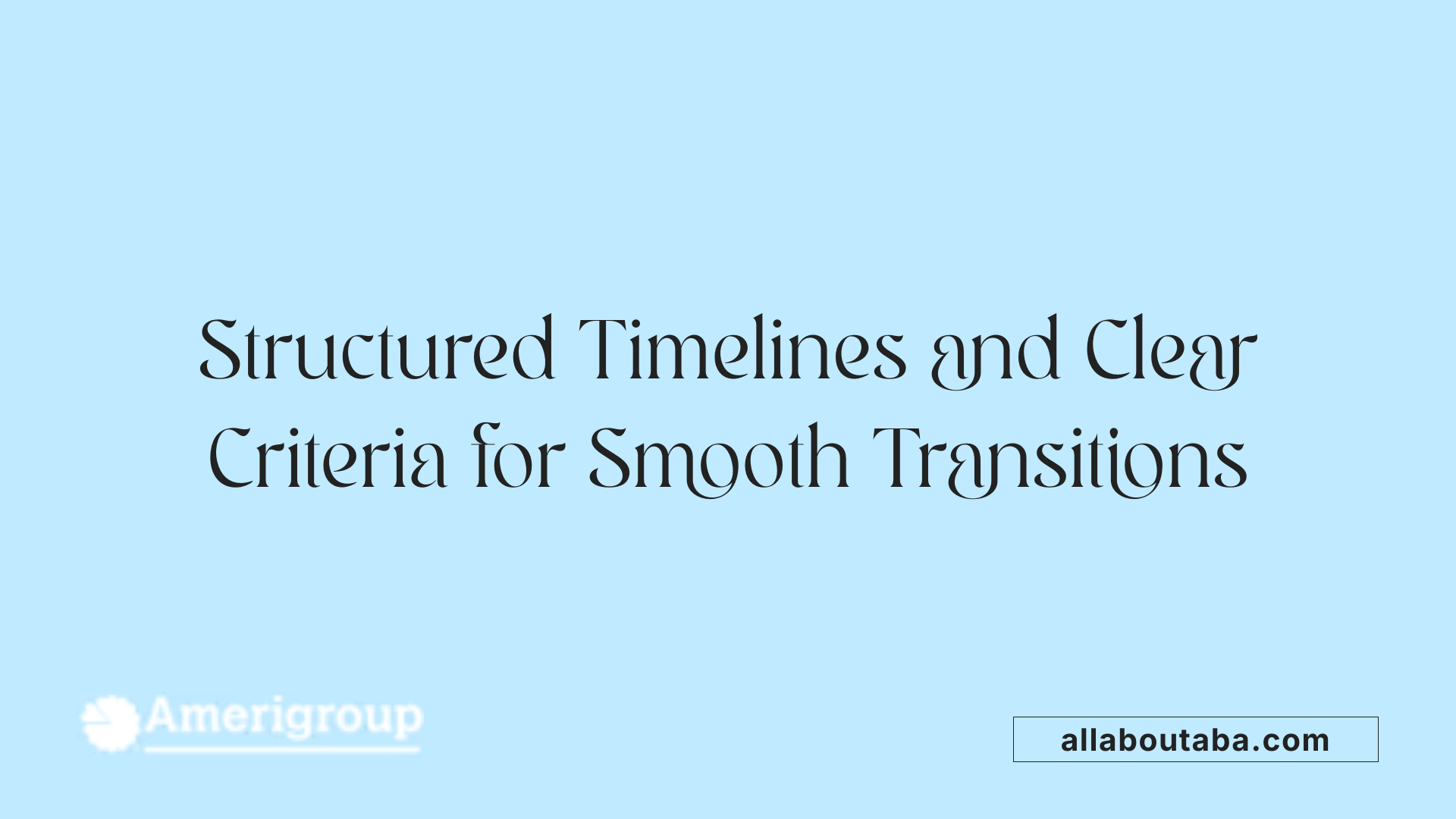 Structured Timelines and Clear Criteria for Smooth Transitions