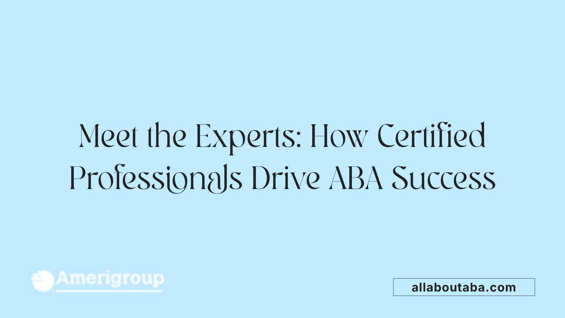 Meet the Experts: How Certified Professionals Drive ABA Success