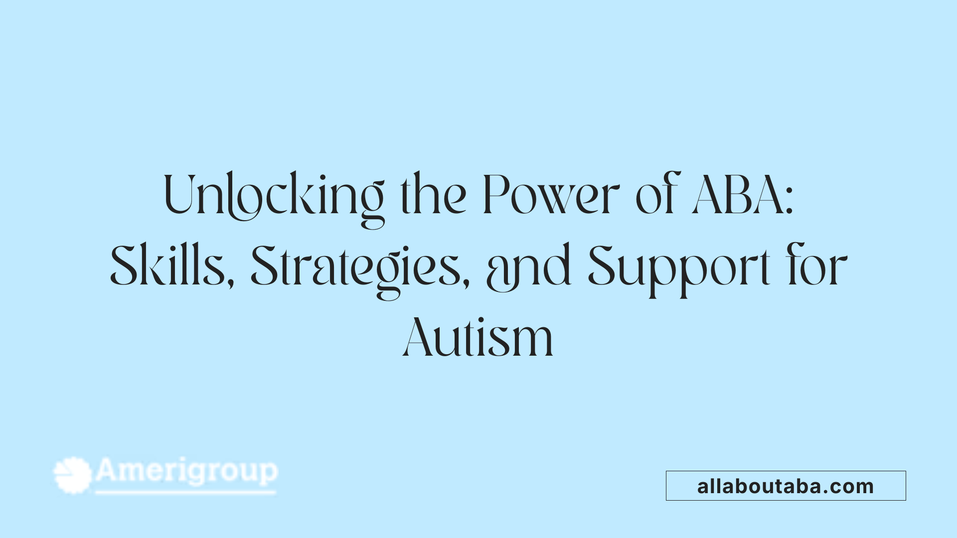 Unlocking the Power of ABA: Skills, Strategies, and Support for Autism