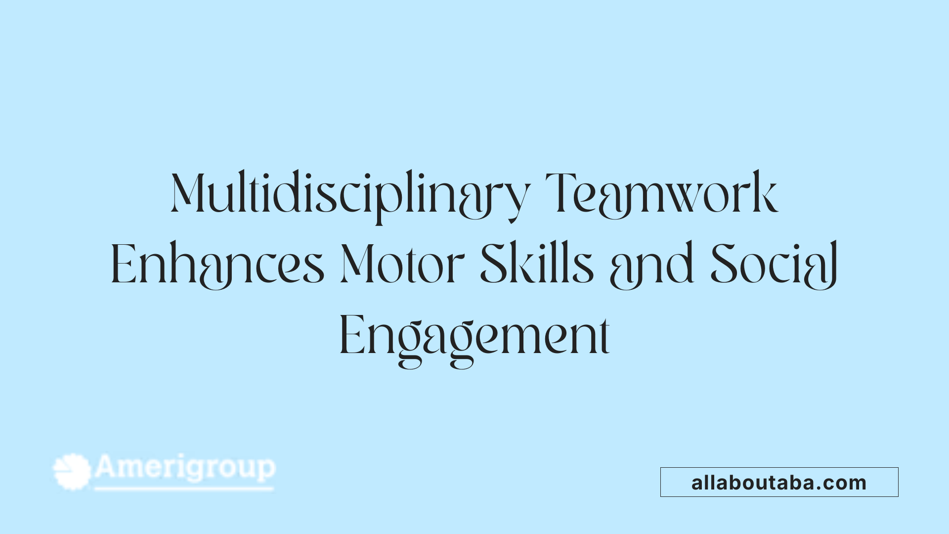 Multidisciplinary Teamwork Enhances Motor Skills and Social Engagement