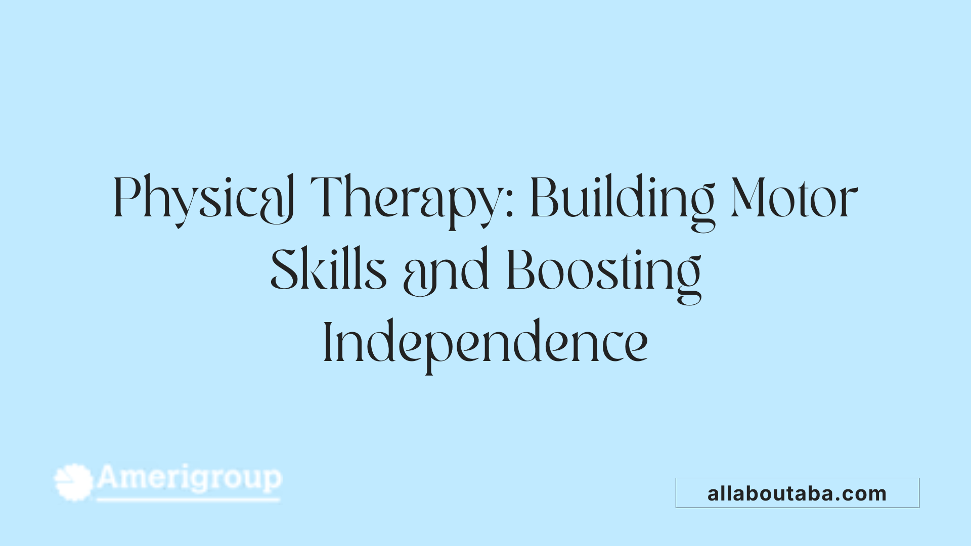Physical Therapy: Building Motor Skills and Boosting Independence