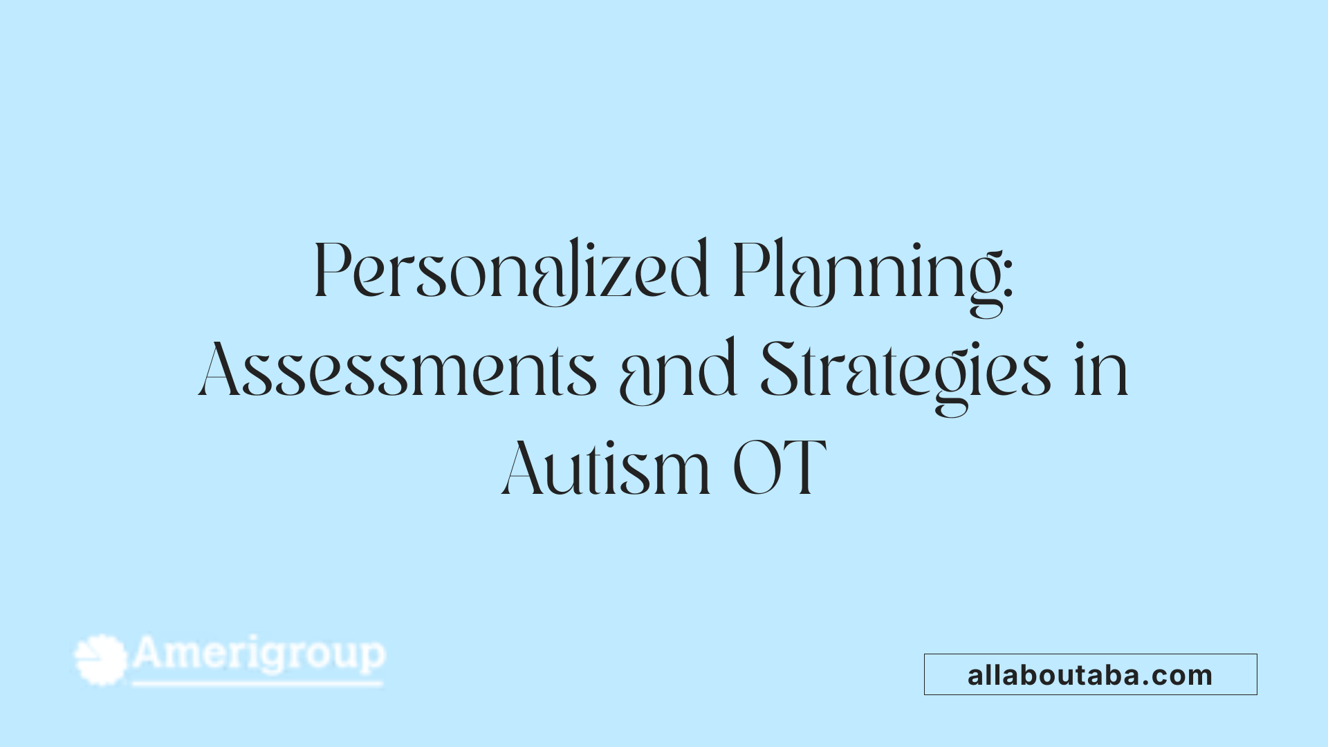 Personalized Planning: Assessments and Strategies in Autism OT