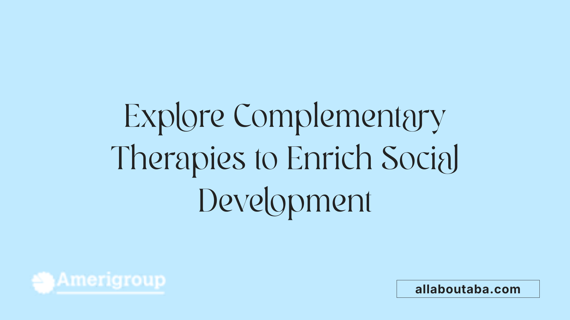 Explore Complementary Therapies to Enrich Social Development