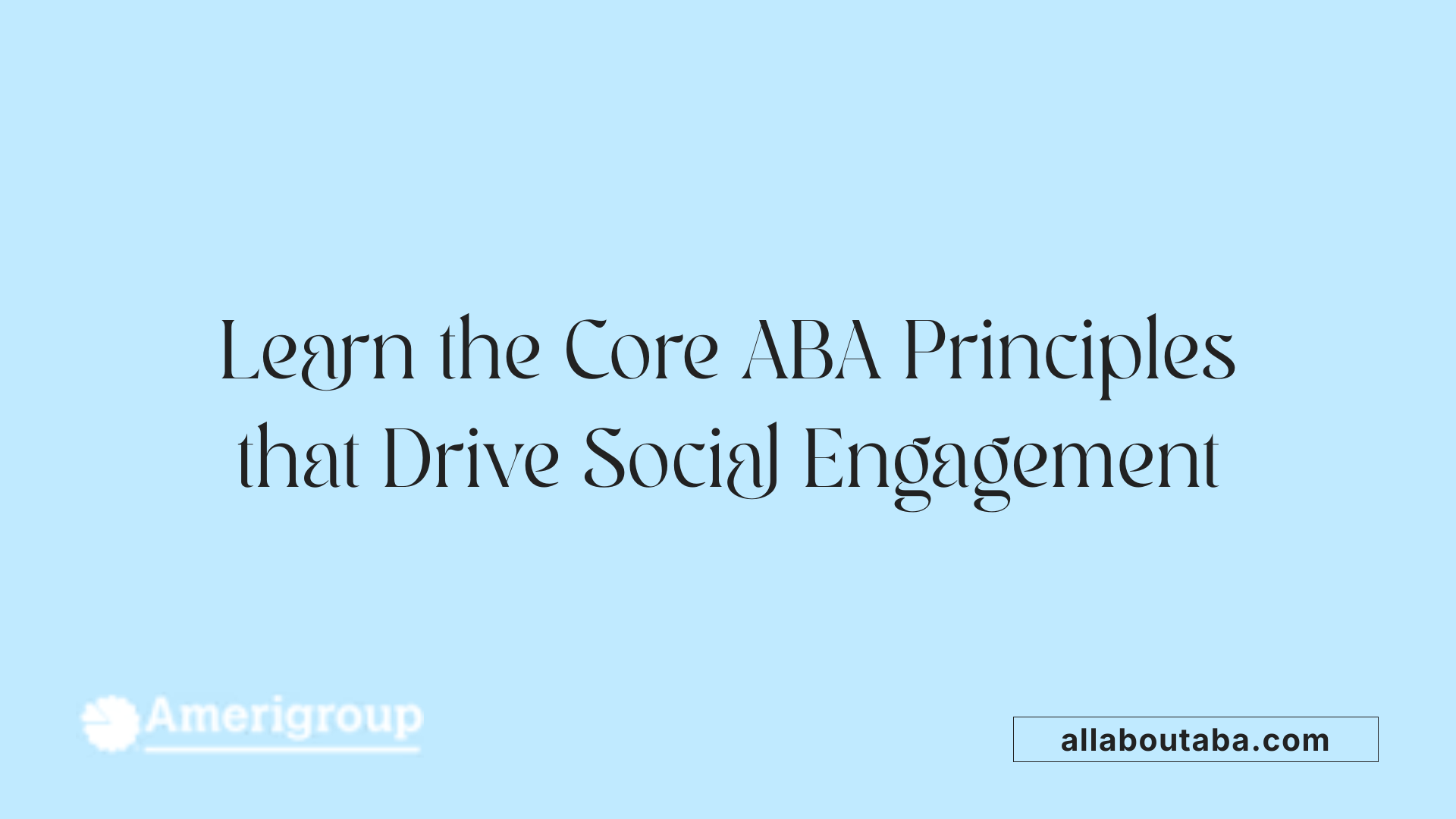 Learn the Core ABA Principles that Drive Social Engagement