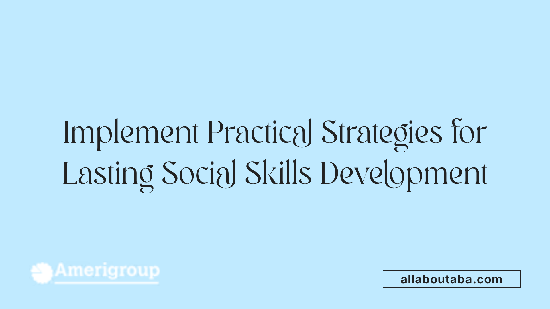 Implement Practical Strategies for Lasting Social Skills Development