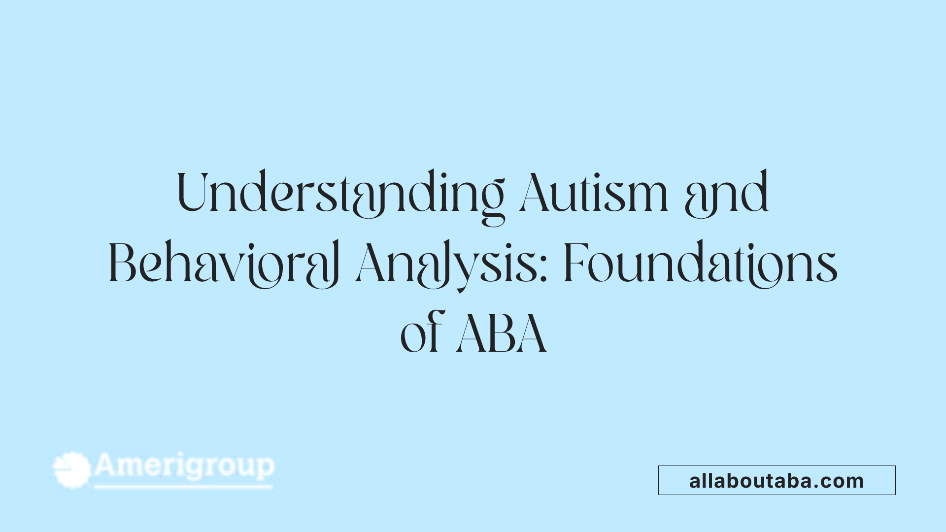 Understanding Autism and Behavioral Analysis: Foundations of ABA