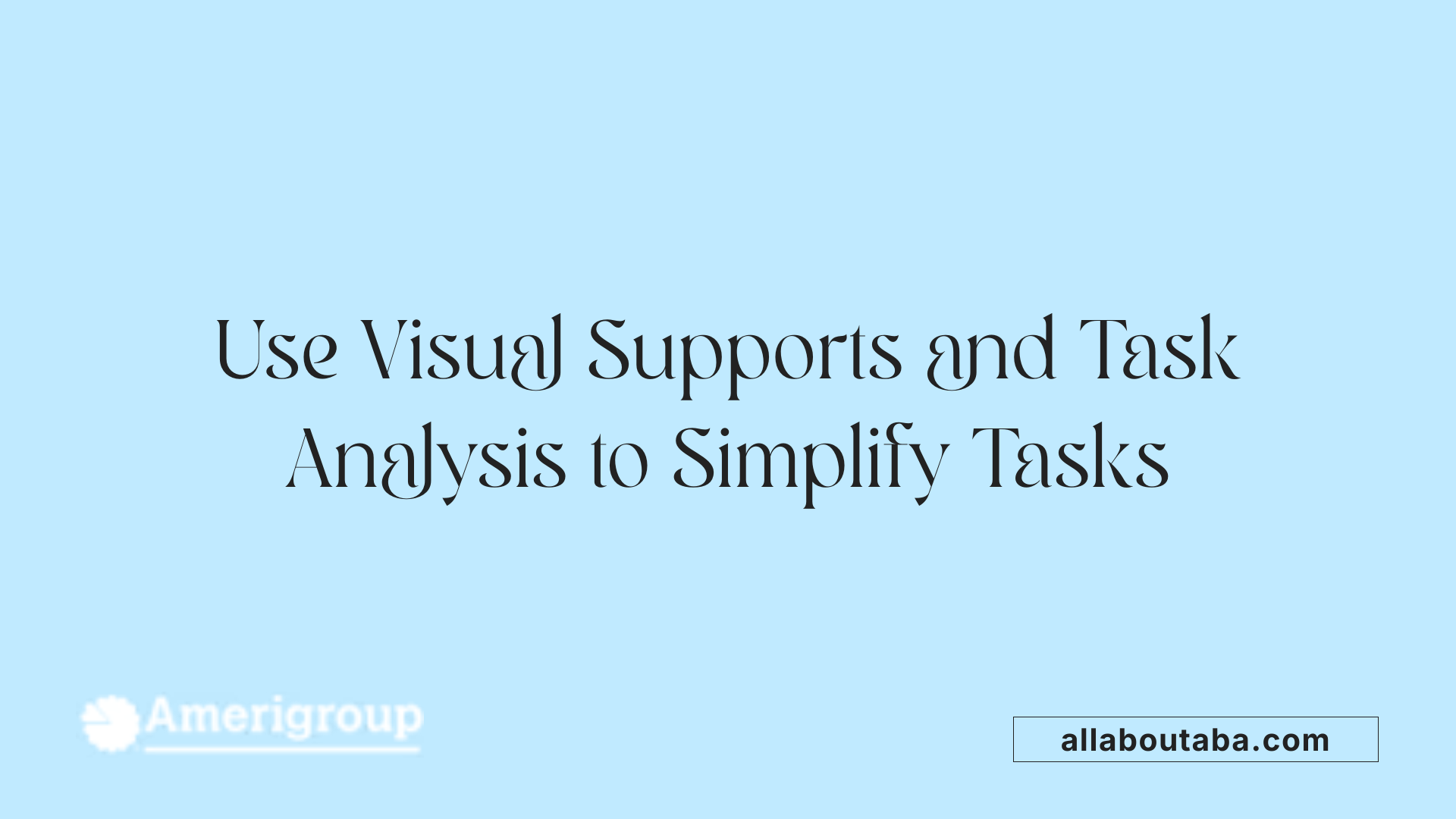Use Visual Supports and Task Analysis to Simplify Tasks
