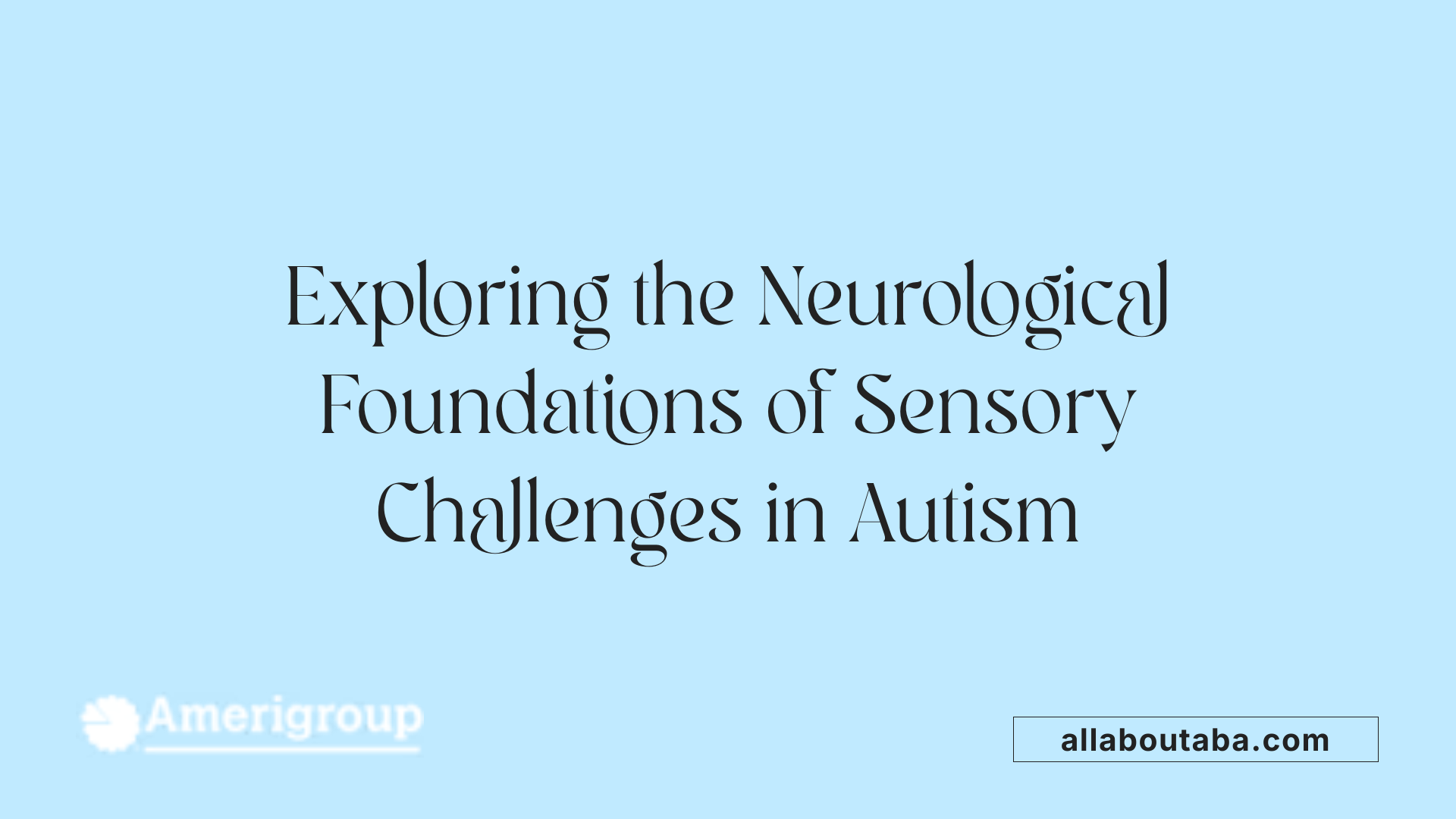 Exploring the Neurological Foundations of Sensory Challenges in Autism