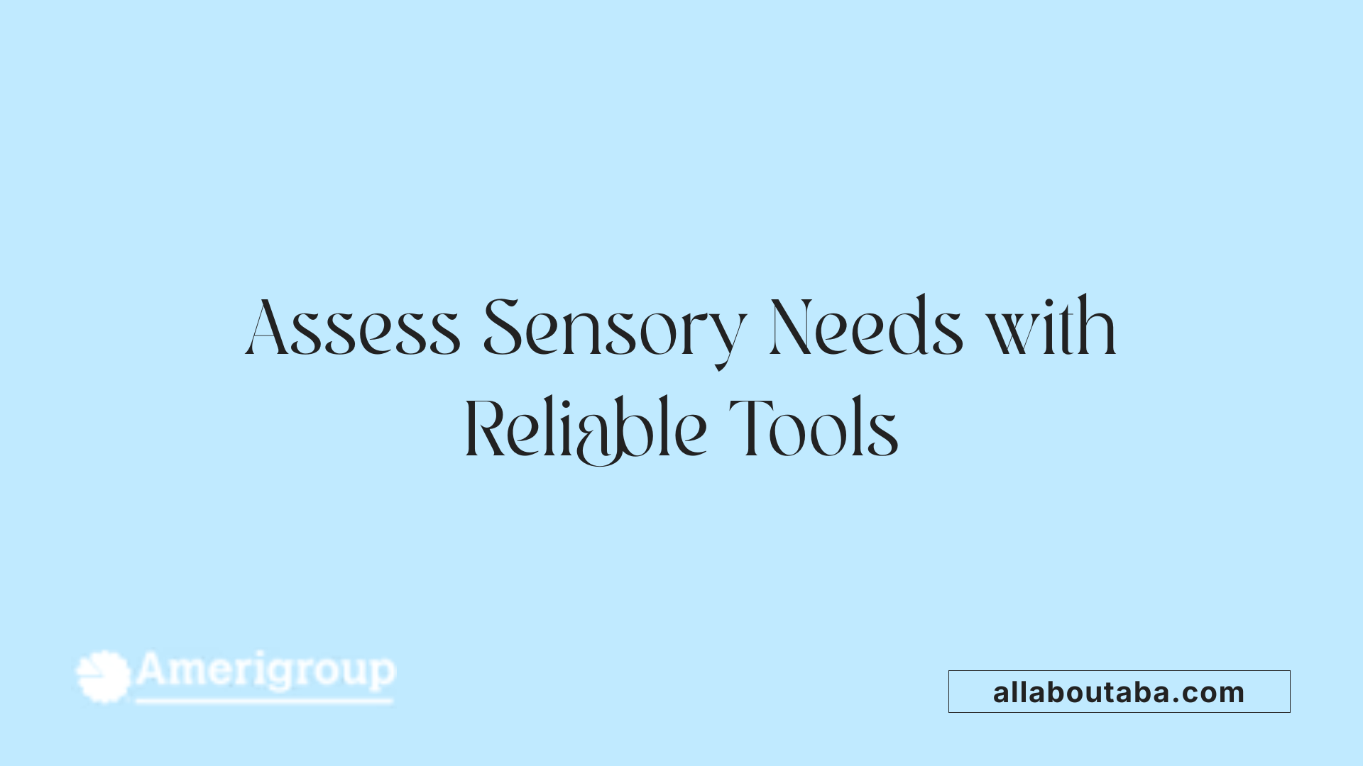 Assess Sensory Needs with Reliable Tools