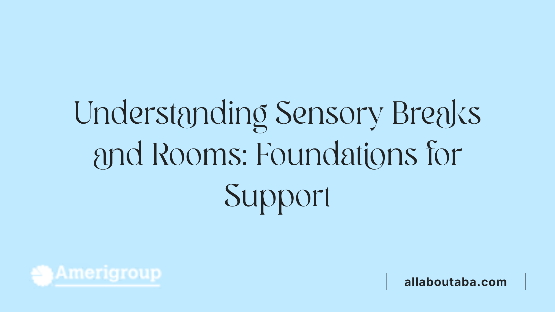 Understanding Sensory Breaks and Rooms: Foundations for Support