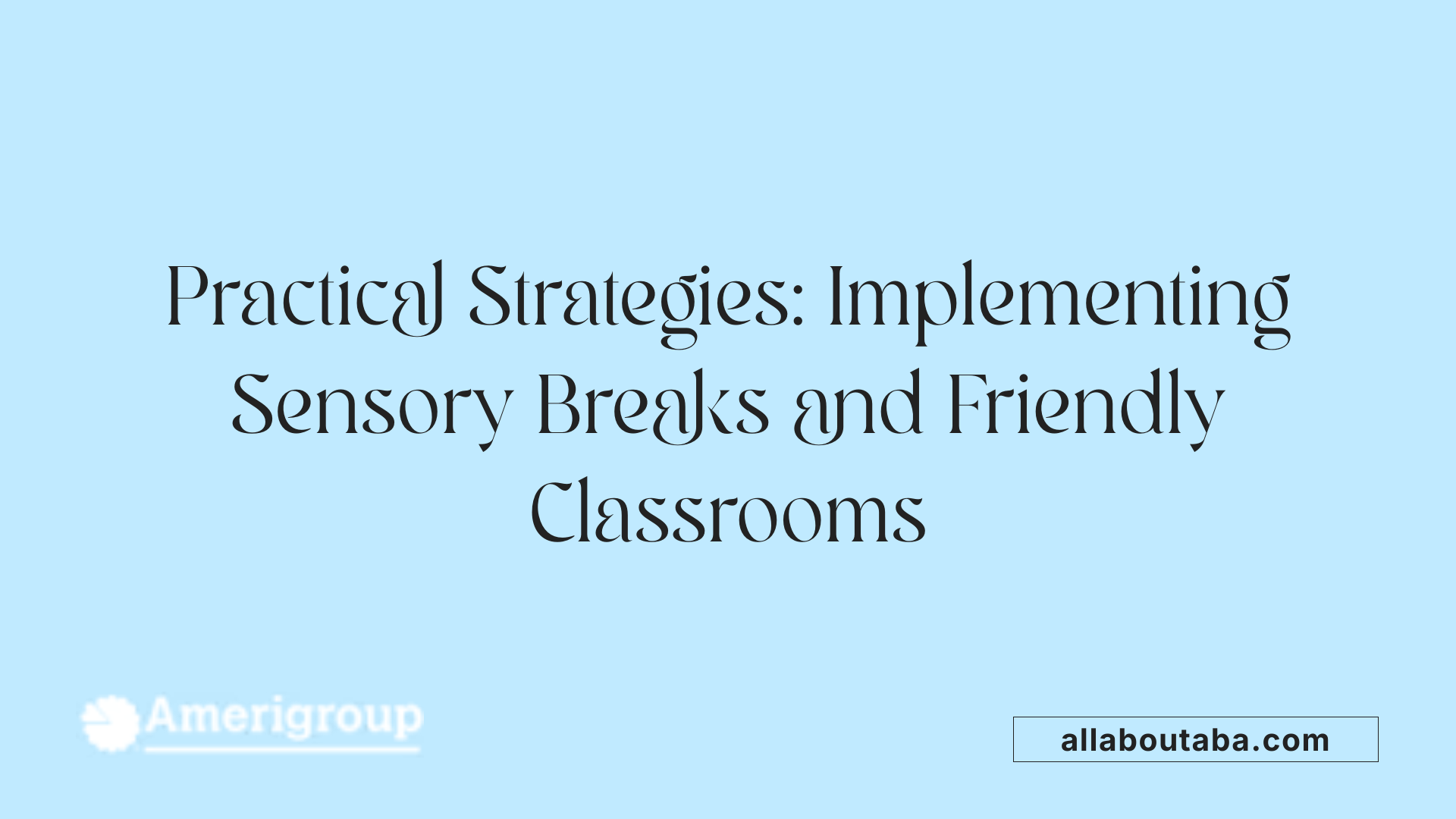 Practical Strategies: Implementing Sensory Breaks and Friendly Classrooms