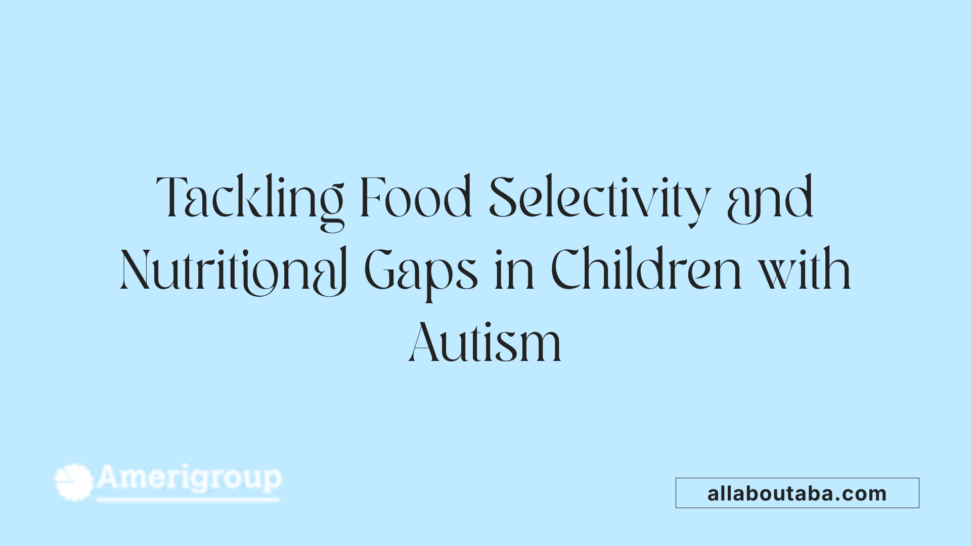 Tackling Food Selectivity and Nutritional Gaps in Children with Autism