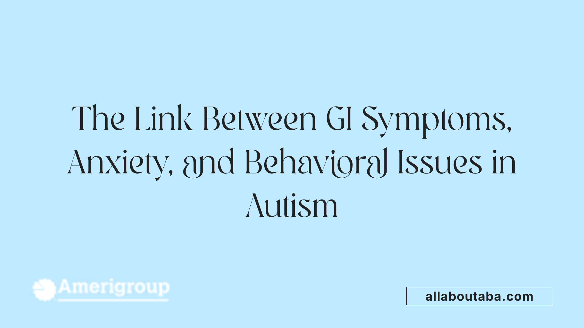 The Link Between GI Symptoms, Anxiety, and Behavioral Issues in Autism