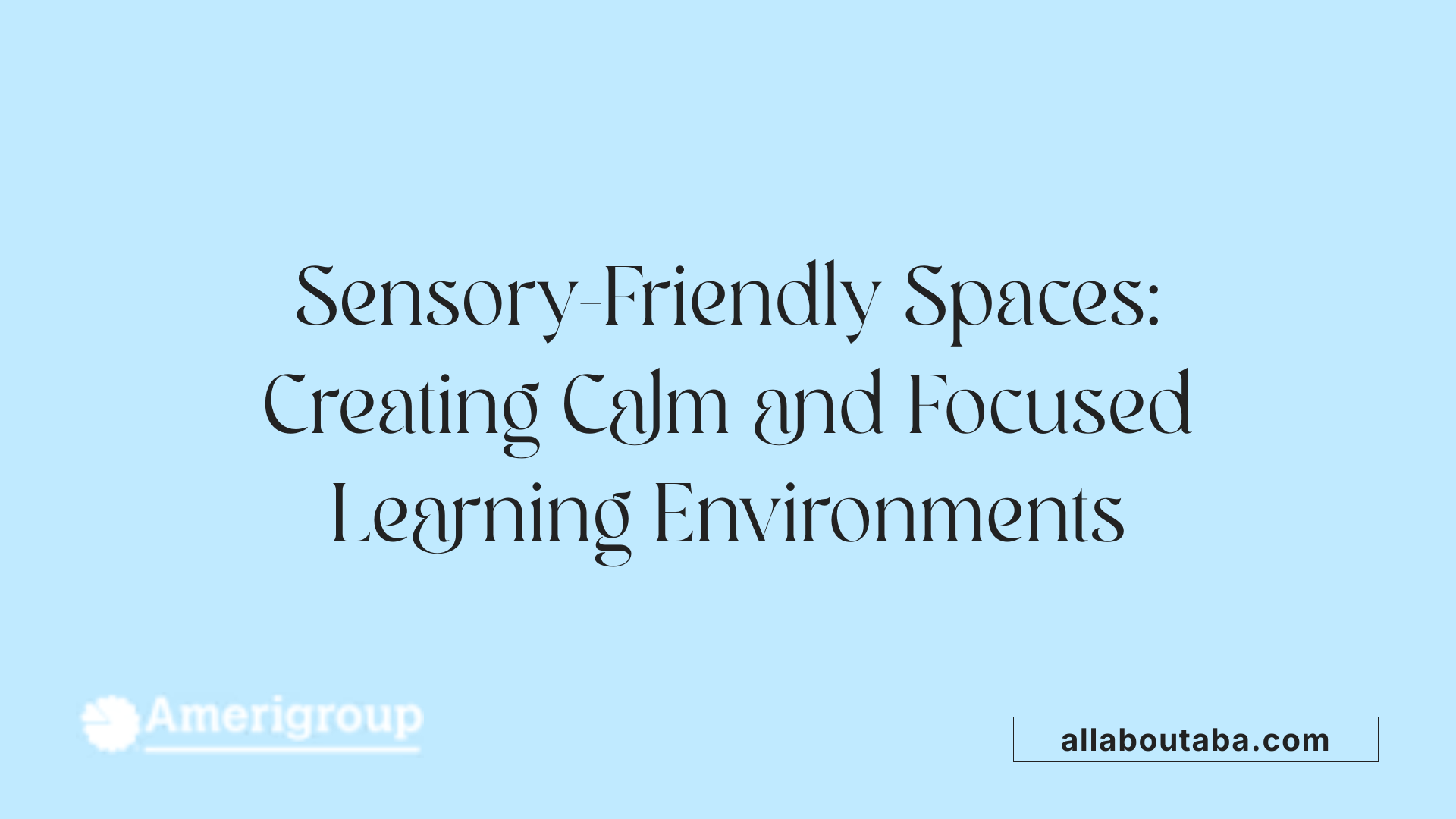 Sensory-Friendly Spaces: Creating Calm and Focused Learning Environments