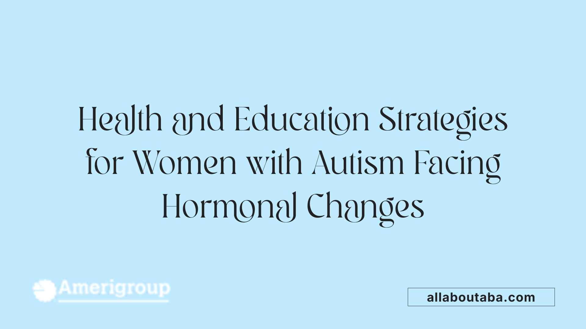 Health and Education Strategies for Women with Autism Facing Hormonal Changes