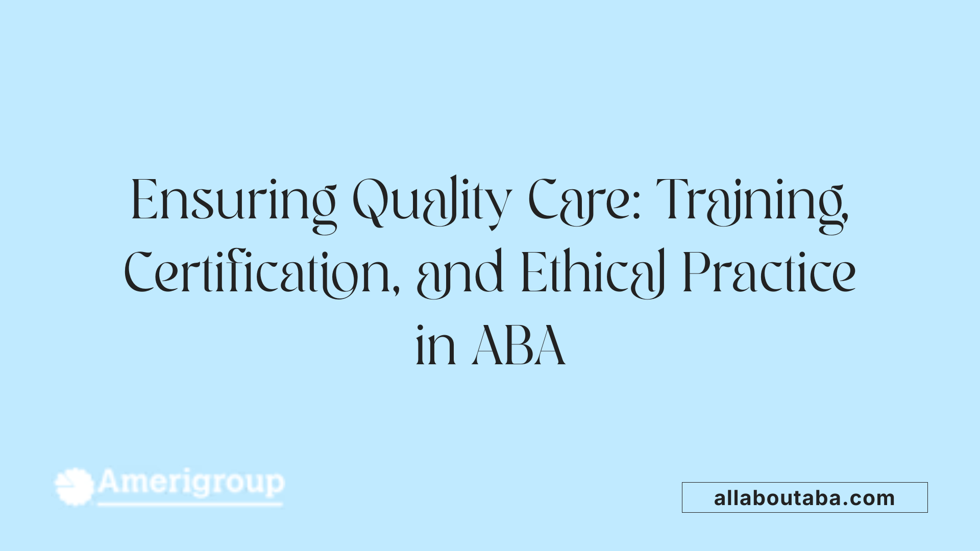 Ensuring Quality Care: Training, Certification, and Ethical Practice in ABA