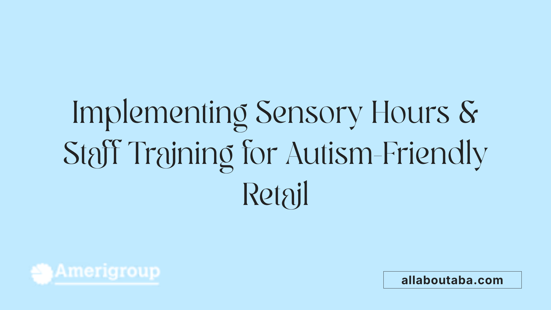 Implementing Sensory Hours & Staff Training for Autism-Friendly Retail