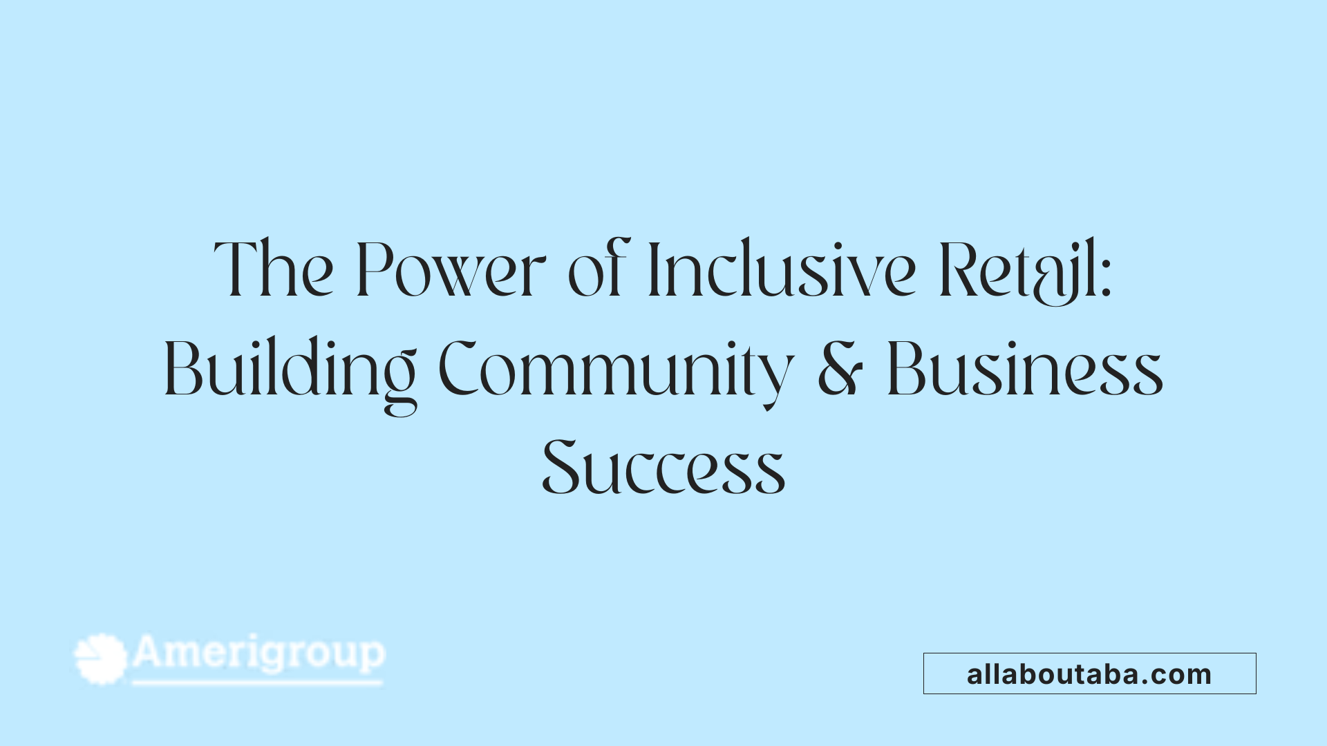 The Power of Inclusive Retail: Building Community & Business Success