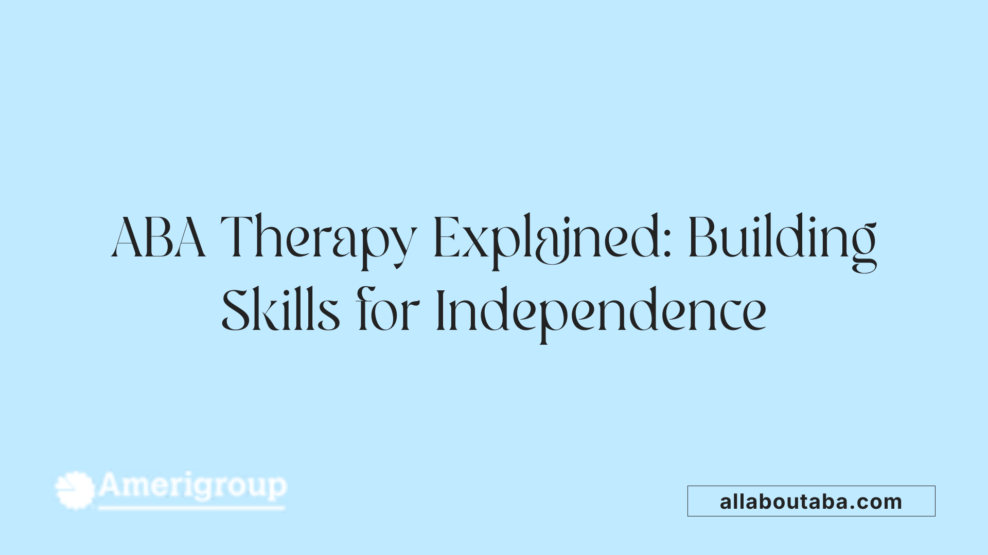 ABA Therapy Explained: Building Skills for Independence