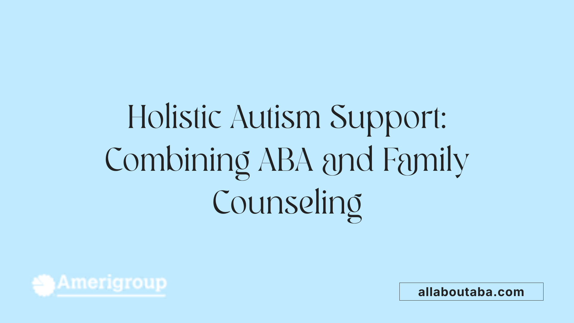 Holistic Autism Support: Combining ABA and Family Counseling