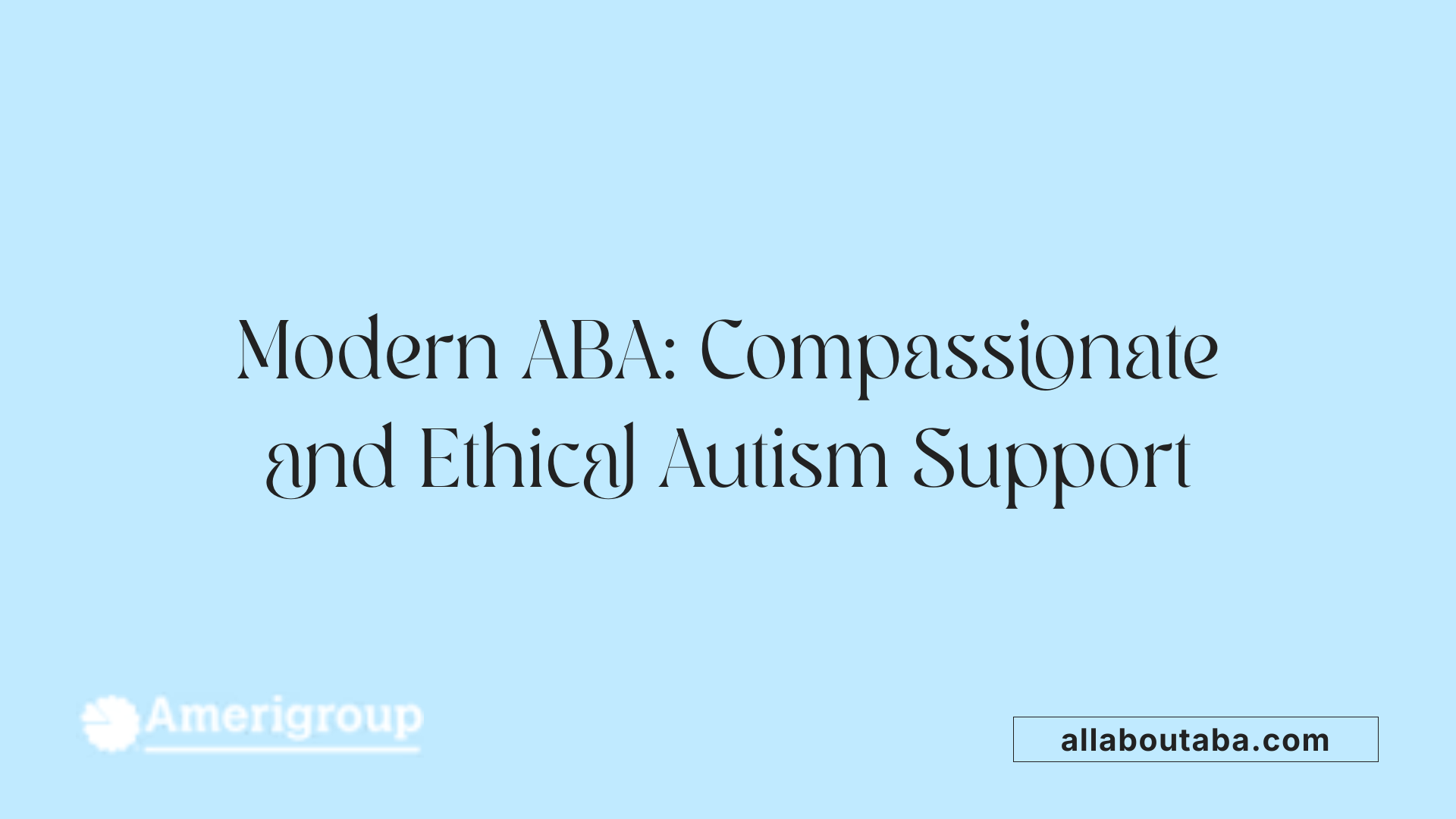 Modern ABA: Compassionate and Ethical Autism Support
