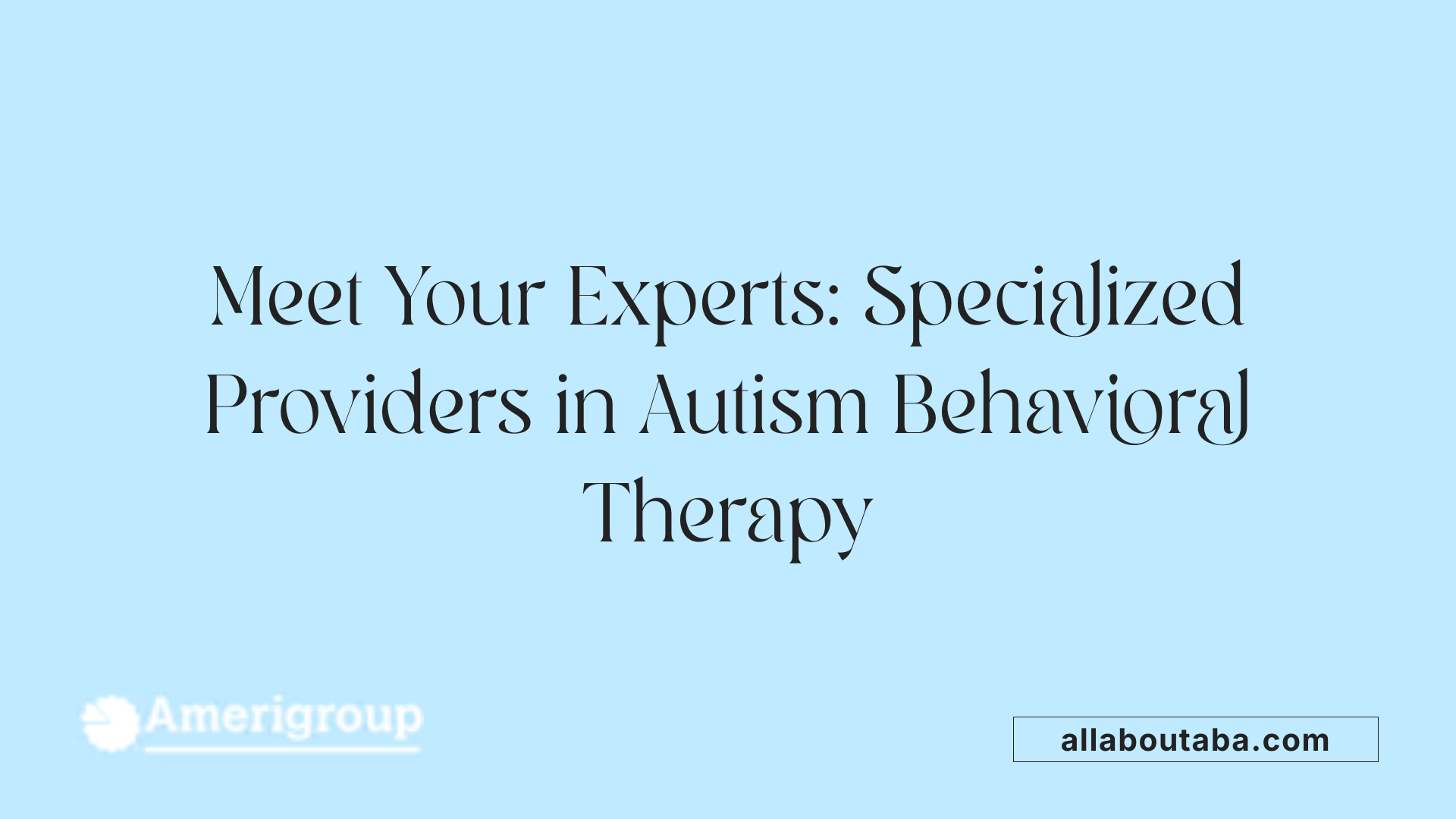 Meet Your Experts: Specialized Providers in Autism Behavioral Therapy