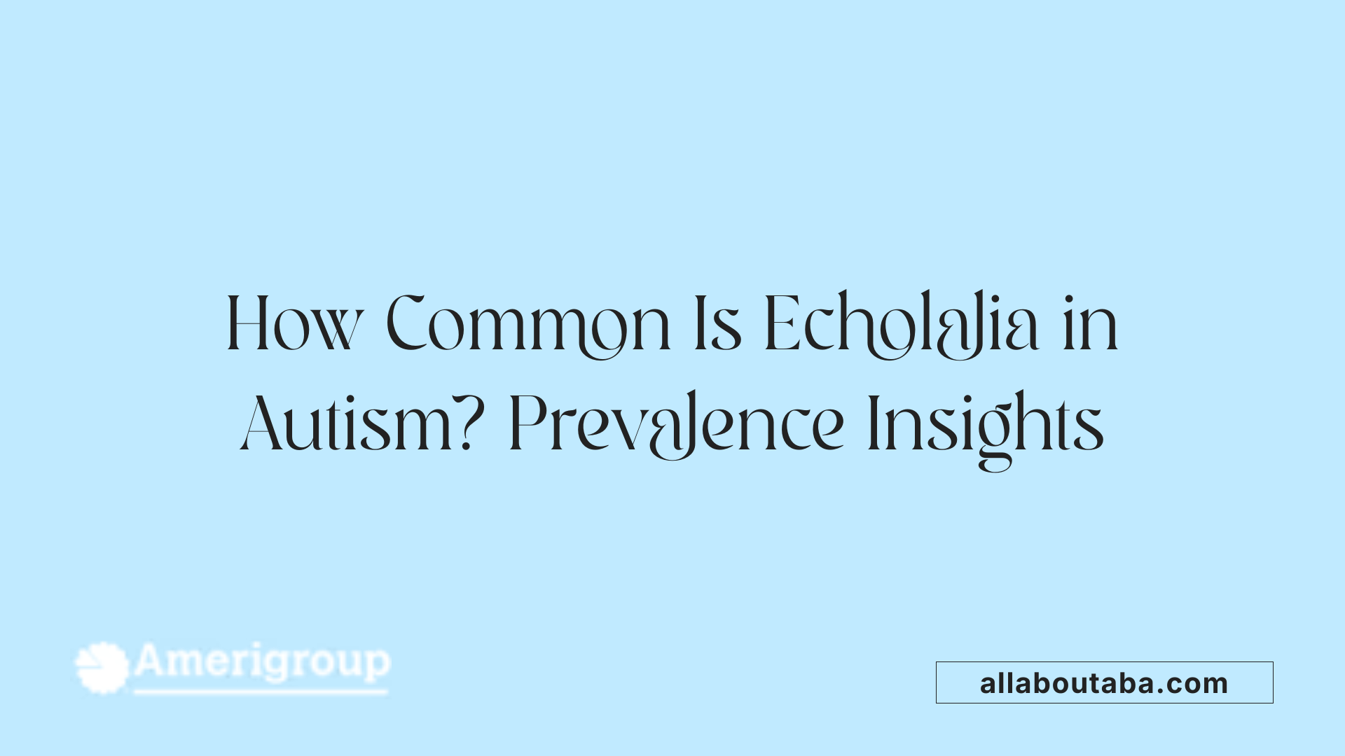 How Common Is Echolalia in Autism? Prevalence Insights