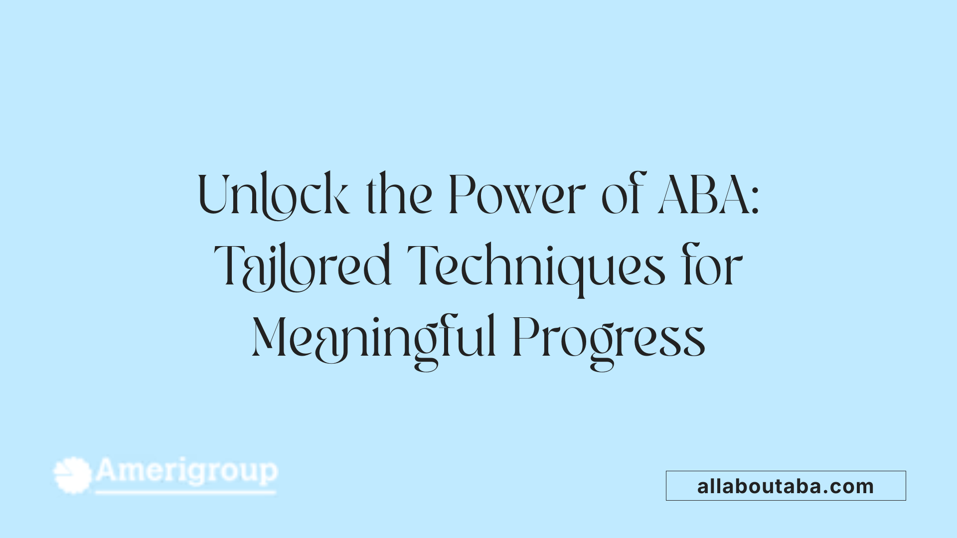 Unlock the Power of ABA: Tailored Techniques for Meaningful Progress