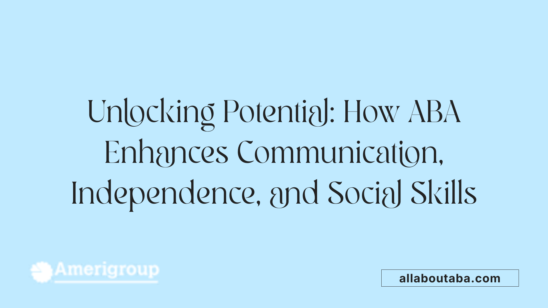 Unlocking Potential: How ABA Enhances Communication, Independence, and Social Skills
